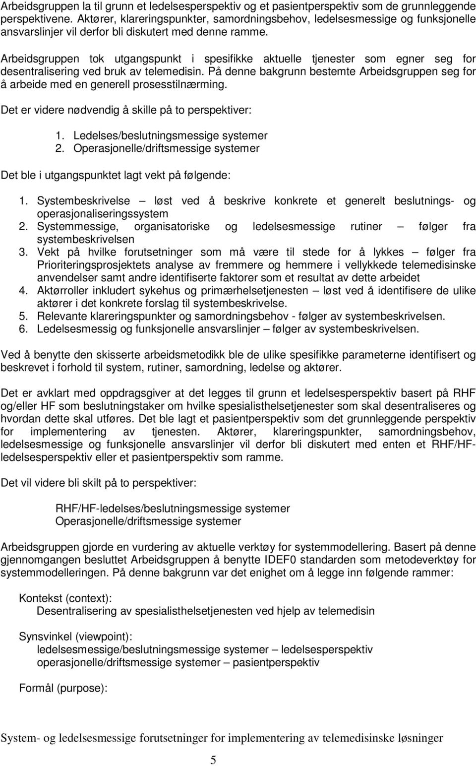 Arbeidsgruppen tok utgangspunkt i spesifikke aktuelle tjenester som egner seg for desentralisering ved bruk av telemedisin.