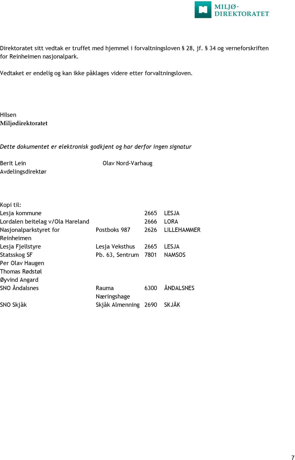 Hilsen Miljødirektoratet Dette dokumentet er elektronisk godkjent og har derfor ingen signatur Berit Lein Avdelingsdirektør Olav Nord-Varhaug Kopi til: Lesja kommune 2665