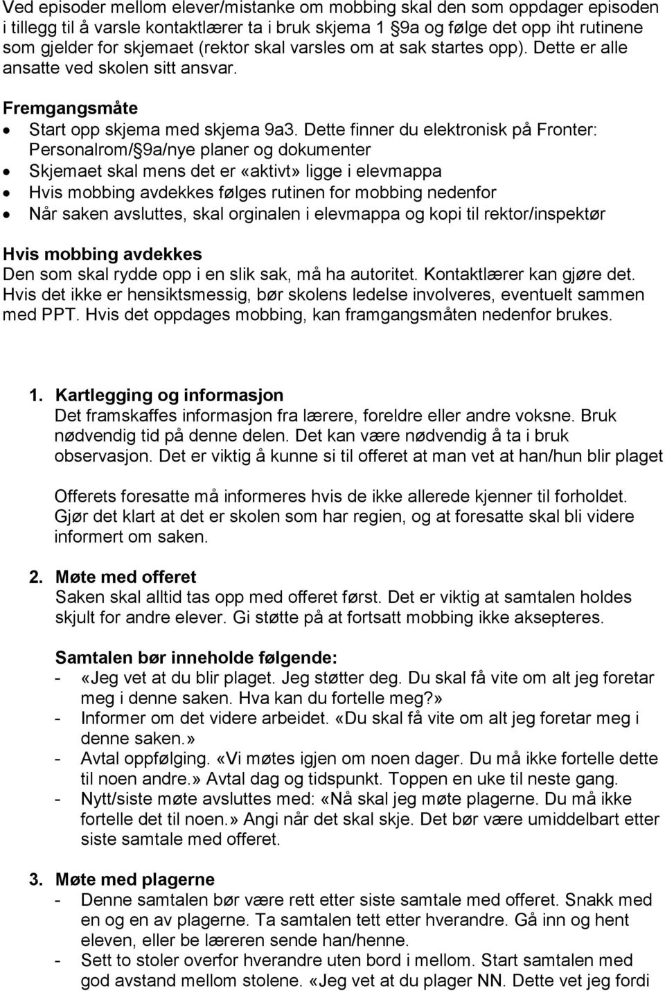 Dette finner du elektronisk på Fronter: Personalrom/ 9a/nye planer og dokumenter Skjemaet skal mens det er «aktivt» ligge i elevmappa Hvis mobbing avdekkes følges rutinen for mobbing nedenfor Når