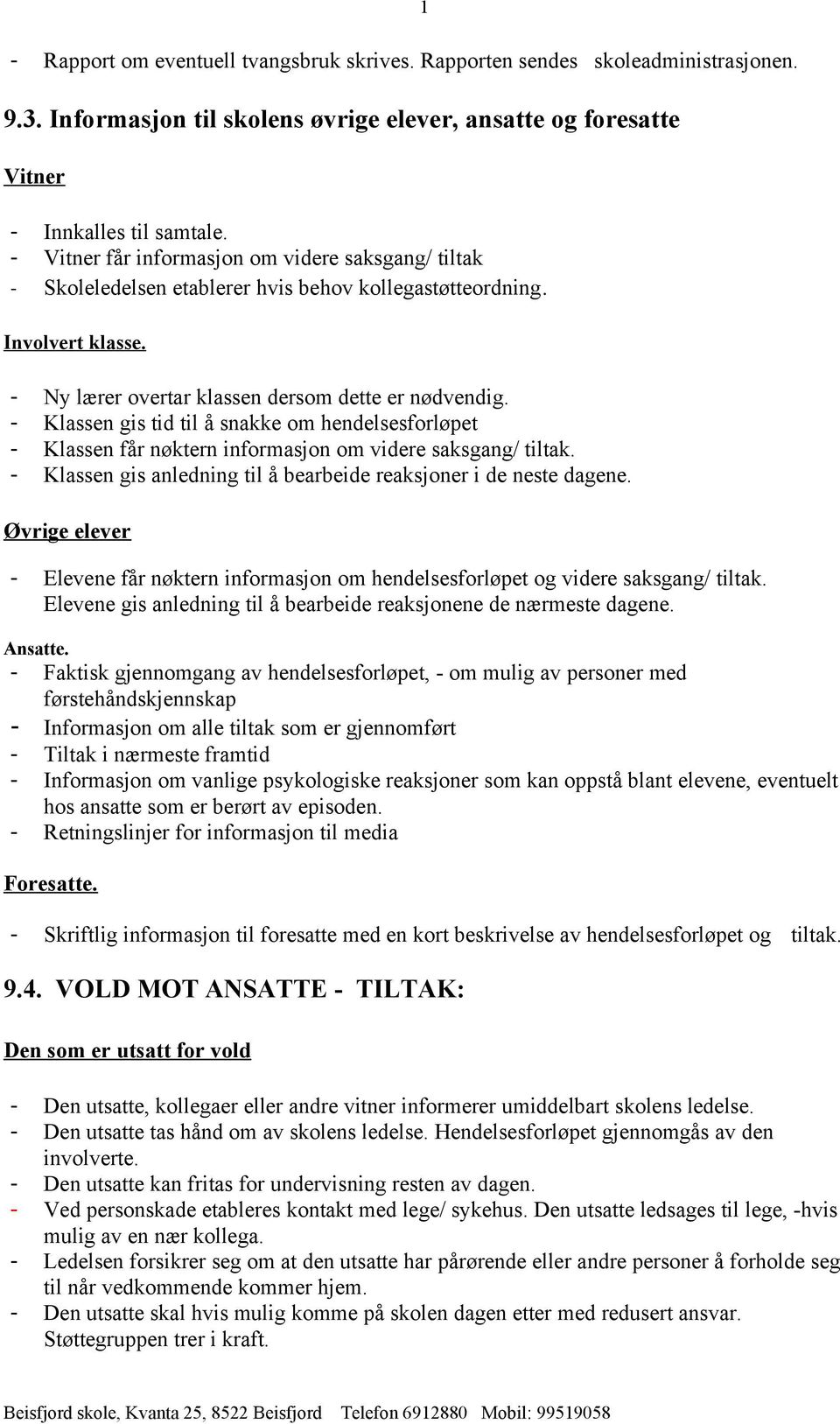 - Klassen gis tid til å snakke om hendelsesforløpet - Klassen får nøktern informasjon om videre saksgang/ tiltak. - Klassen gis anledning til å bearbeide reaksjoner i de neste dagene.