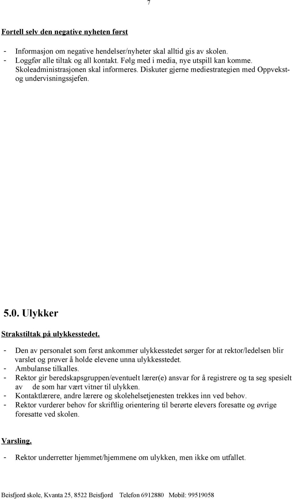 - Den av personalet som først ankommer ulykkesstedet sørger for at rektor/ledelsen blir varslet og prøver å holde elevene unna ulykkesstedet. - Ambulanse tilkalles.