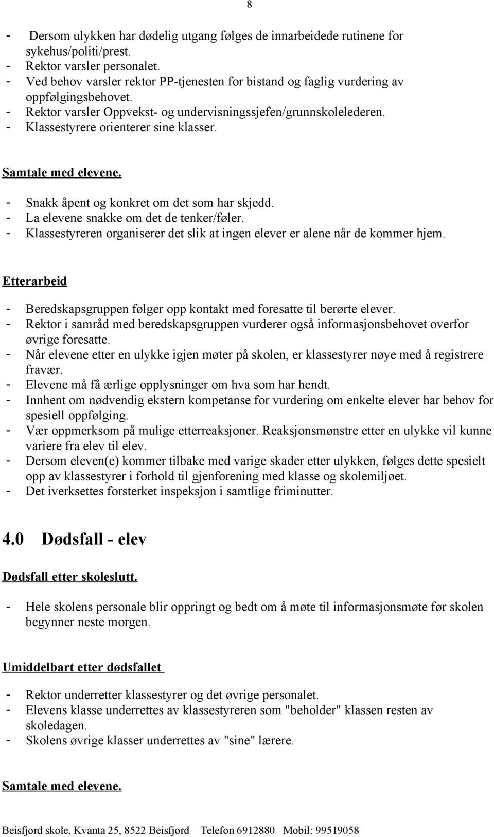 - Klassestyrere orienterer sine klasser. 8 Samtale med elevene. - Snakk åpent og konkret om det som har skjedd. - La elevene snakke om det de tenker/føler.