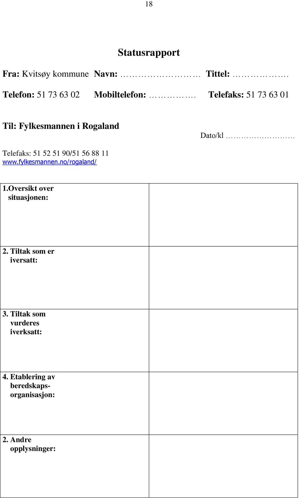 11 www.fylkesmannen.no/rogaland/ 1.Oversikt over situasjonen: 2. Tiltak som er iversatt: 3.