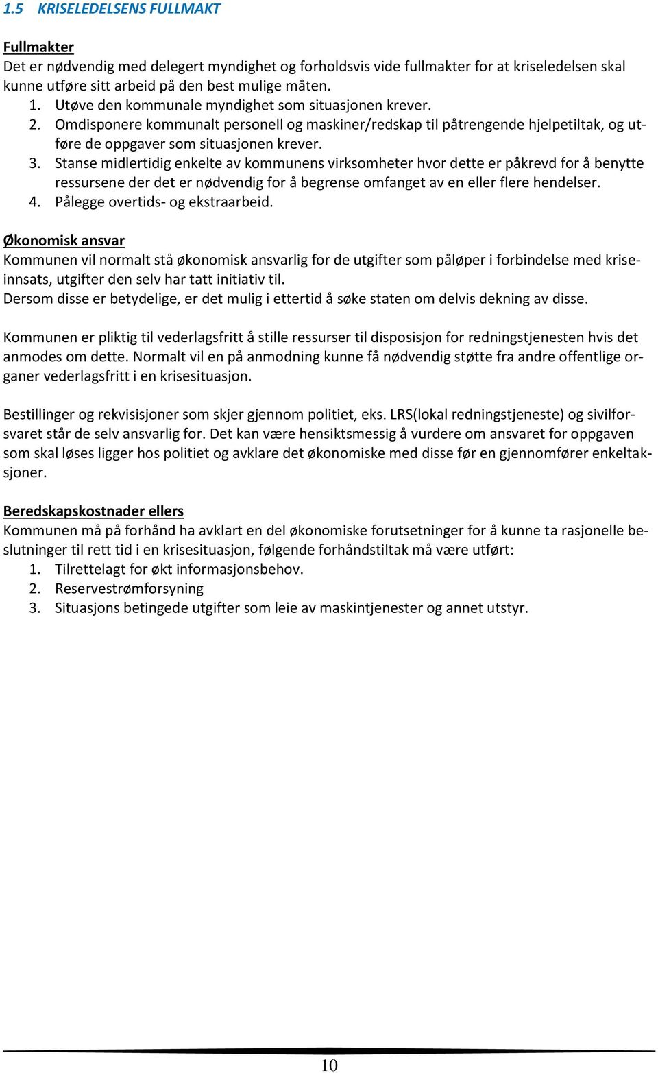 Stanse midlertidig enkelte av kommunens virksomheter hvor dette er påkrevd for å benytte ressursene der det er nødvendig for å begrense omfanget av en eller flere hendelser. 4.