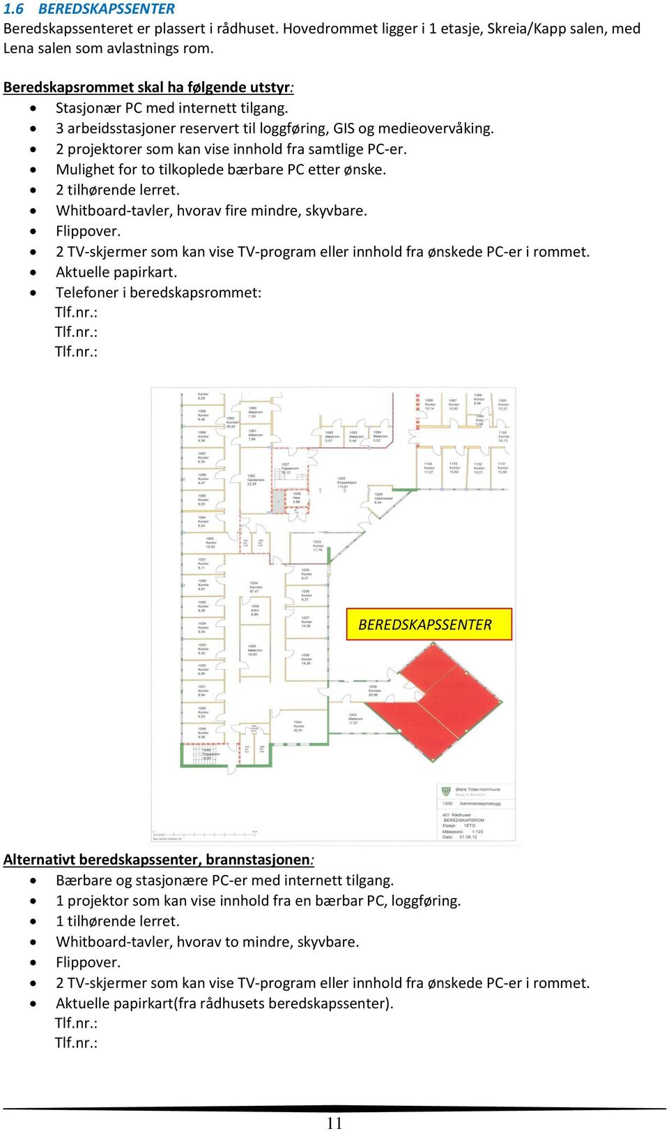 2 projektorer som kan vise innhold fra samtlige PC-er. Mulighet for to tilkoplede bærbare PC etter ønske. 2 tilhørende lerret. Whitboard-tavler, hvorav fire mindre, skyvbare. Flippover.