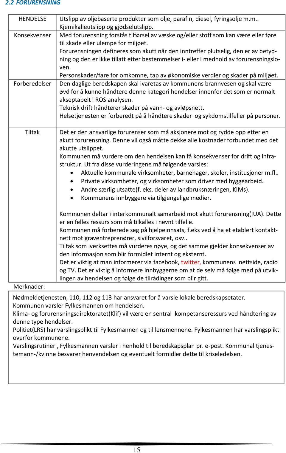 Forurensningen defineres som akutt når den inntreffer plutselig, den er av betydning og den er ikke tillatt etter bestemmelser i- eller i medhold av forurensningsloven.