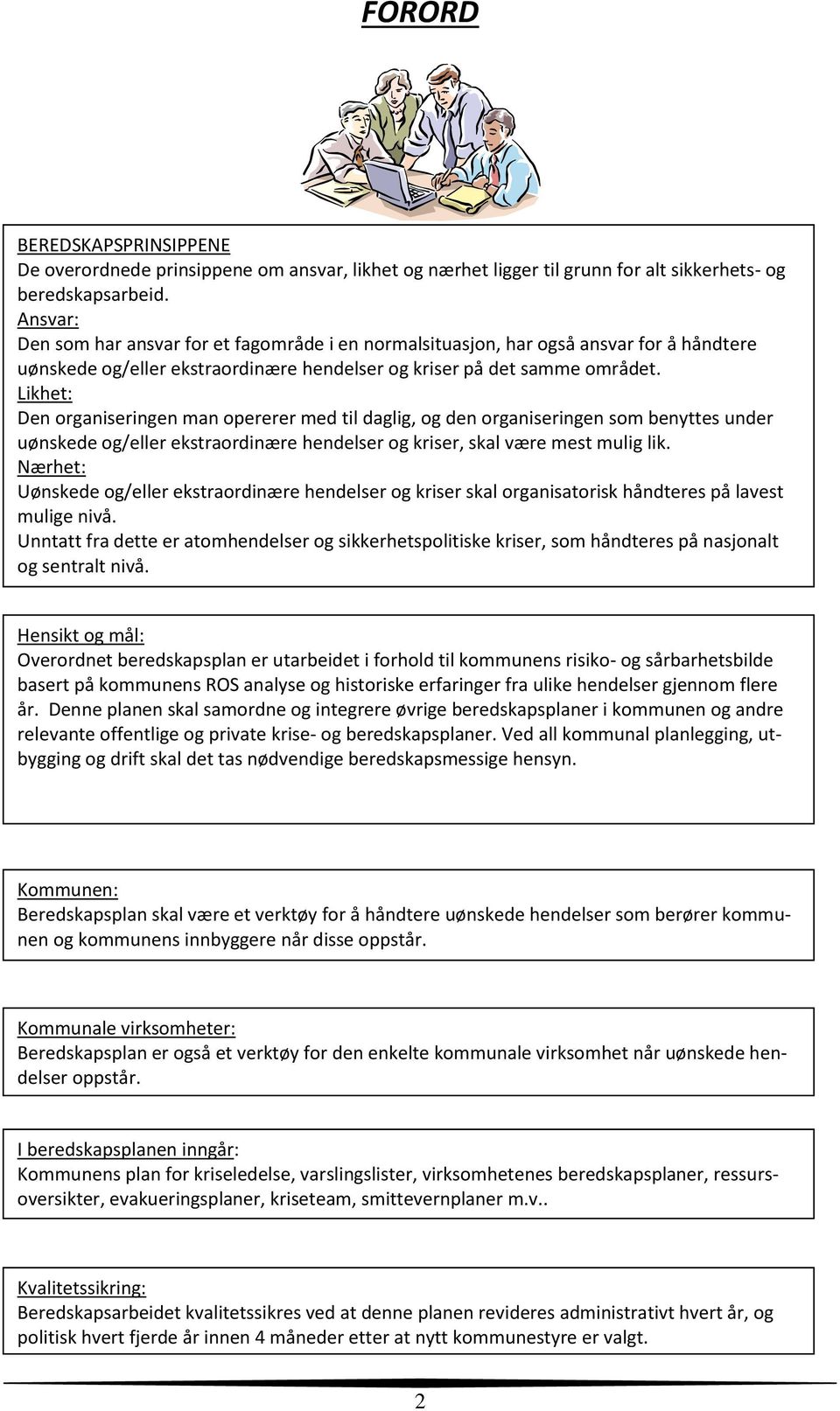 Likhet: Den organiseringen man opererer med til daglig, og den organiseringen som benyttes under uønskede og/eller ekstraordinære hendelser og kriser, skal være mest mulig lik.