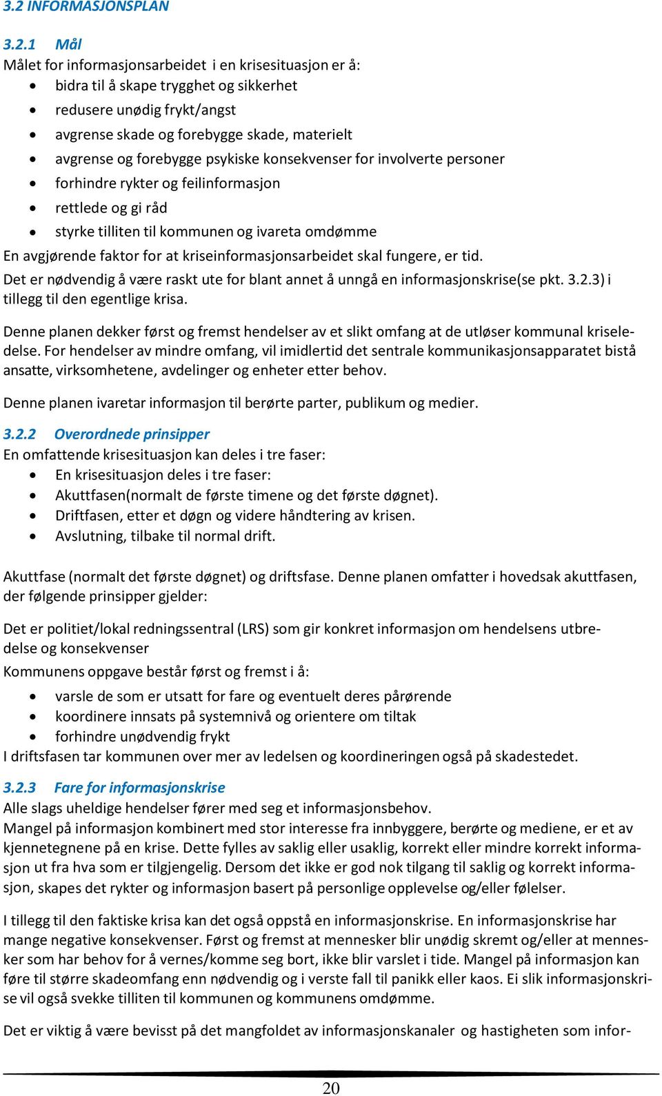 faktor for at kriseinformasjonsarbeidet skal fungere, er tid. Det er nødvendig å være raskt ute for blant annet å unngå en informasjonskrise(se pkt. 3.2.3) i tillegg til den egentlige krisa.