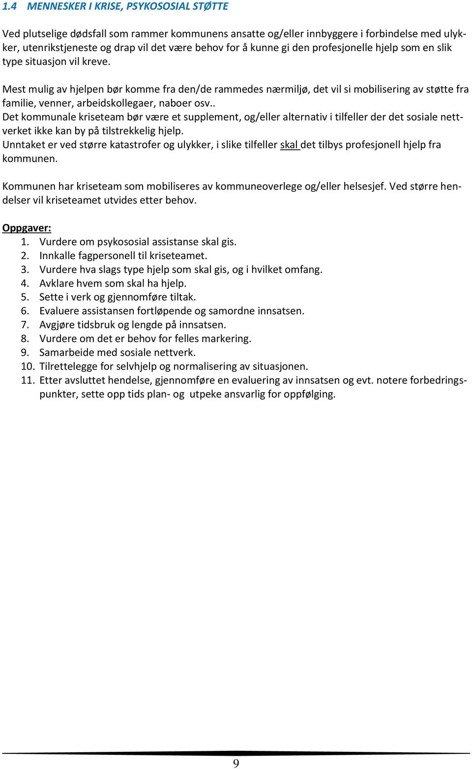 Mest mulig av hjelpen bør komme fra den/de rammedes nærmiljø, det vil si mobilisering av støtte fra familie, venner, arbeidskollegaer, naboer osv.