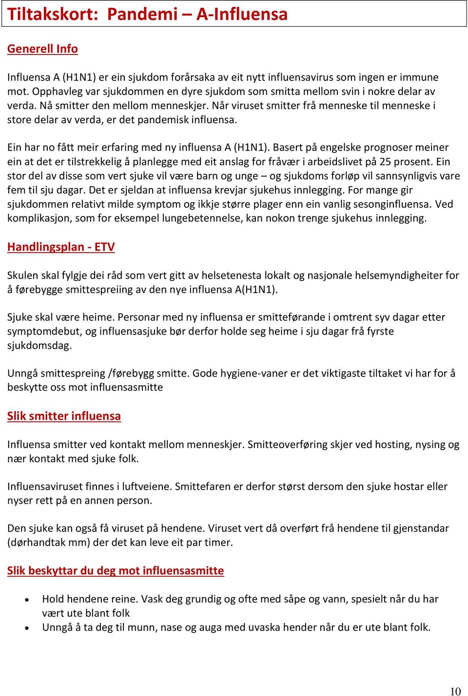 Når viruset smitter frå menneske til menneske i store delar av verda, er det pandemisk influensa. Ein har no fått meir erfaring med ny influensa A (H1N1).