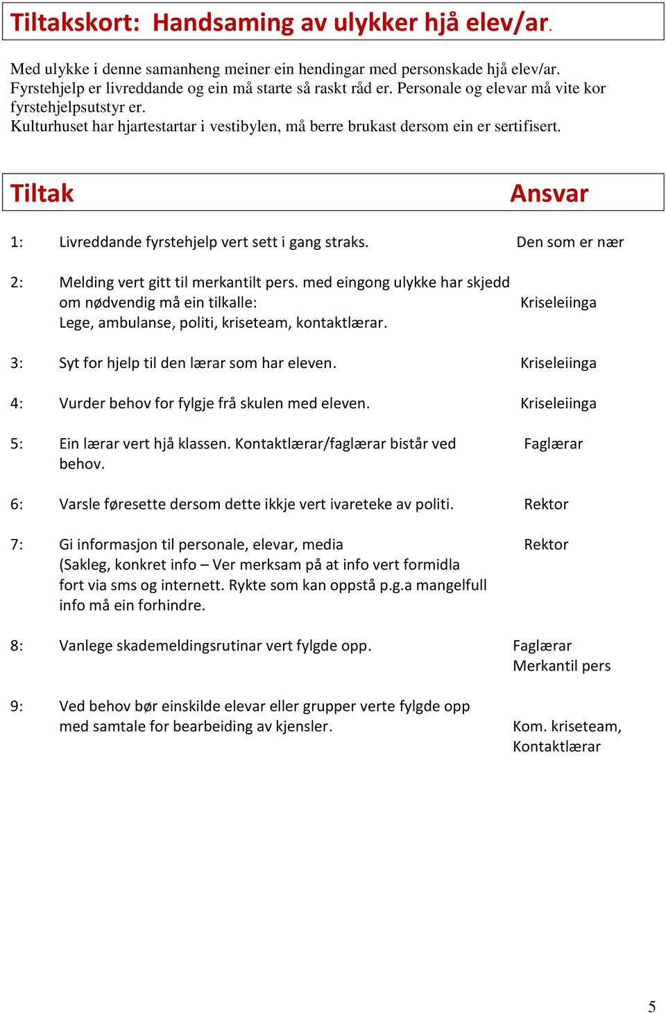 Tiltak 1: Livreddande fyrstehjelp vert sett i gang straks. Den som er nær 2: Melding vert gitt til merkantilt pers.