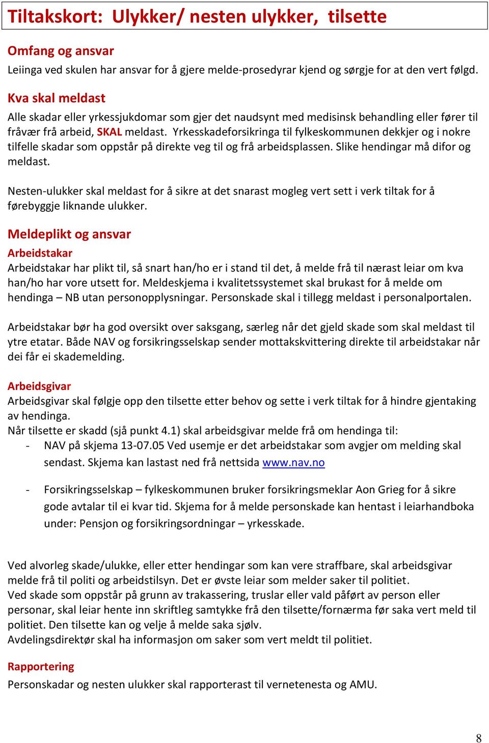 Yrkesskadeforsikringa til fylkeskommunen dekkjer og i nokre tilfelle skadar som oppstår på direkte veg til og frå arbeidsplassen. Slike hendingar må difor og meldast.