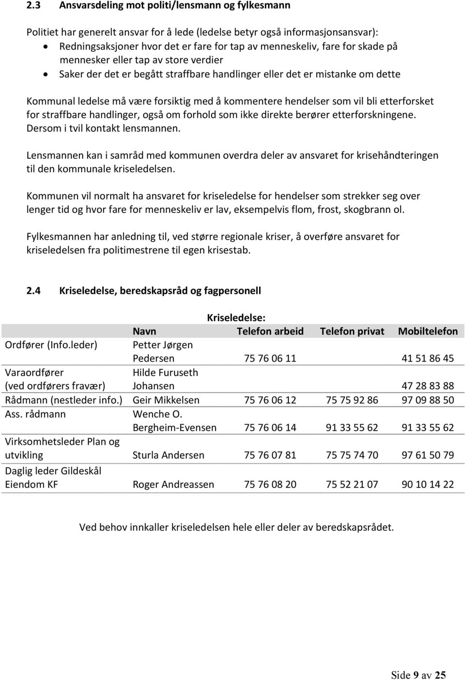 etterforsket for straffbare handlinger, også om forhold som ikke direkte berører etterforskningene. Dersom i tvil kontakt lensmannen.