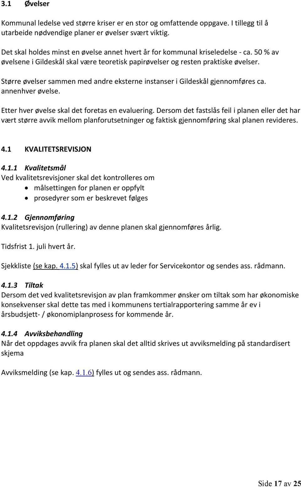 Større øvelser sammen med andre eksterne instanser i Gildeskål gjennomføres ca. annenhver øvelse. Etter hver øvelse skal det foretas en evaluering.