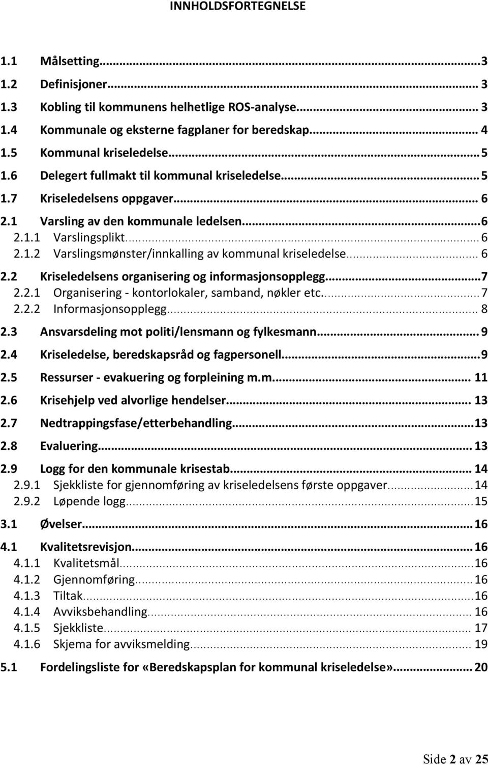 .. 6 2.2 Kriseledelsens organisering og informasjonsopplegg...7 2.2.1 Organisering - kontorlokaler, samband, nøkler etc...7 2.2.2 Informasjonsopplegg... 8 2.