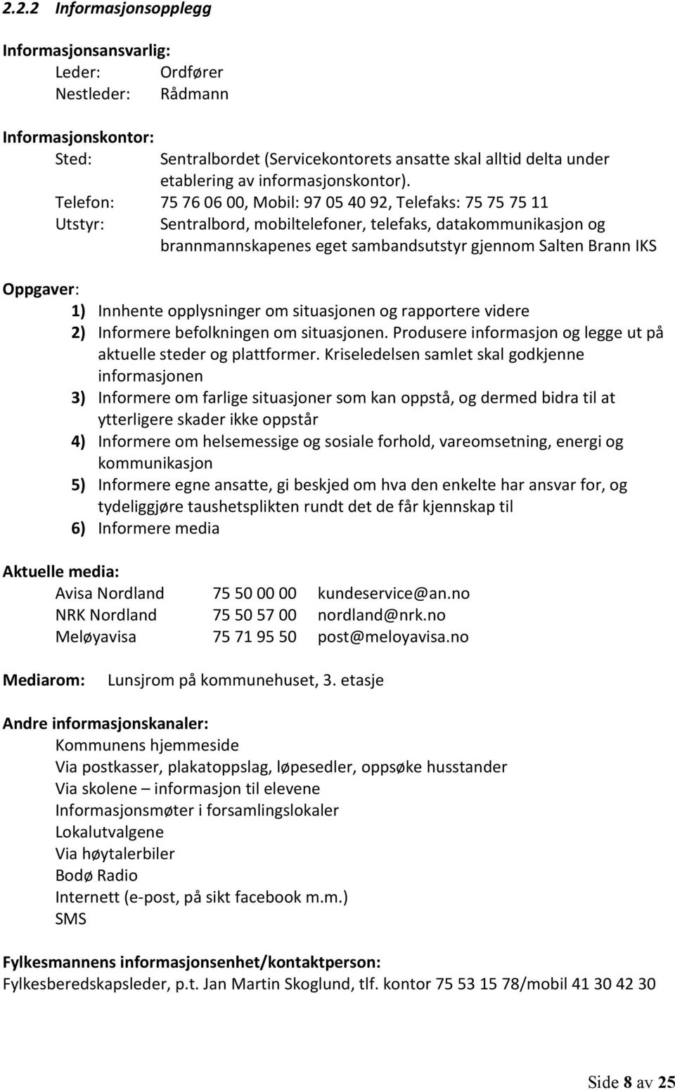 Telefon: 75 76 06 00, Mobil: 97 05 40 92, Telefaks: 75 75 75 11 Utstyr: Sentralbord, mobiltelefoner, telefaks, datakommunikasjon og brannmannskapenes eget sambandsutstyr gjennom Salten Brann IKS