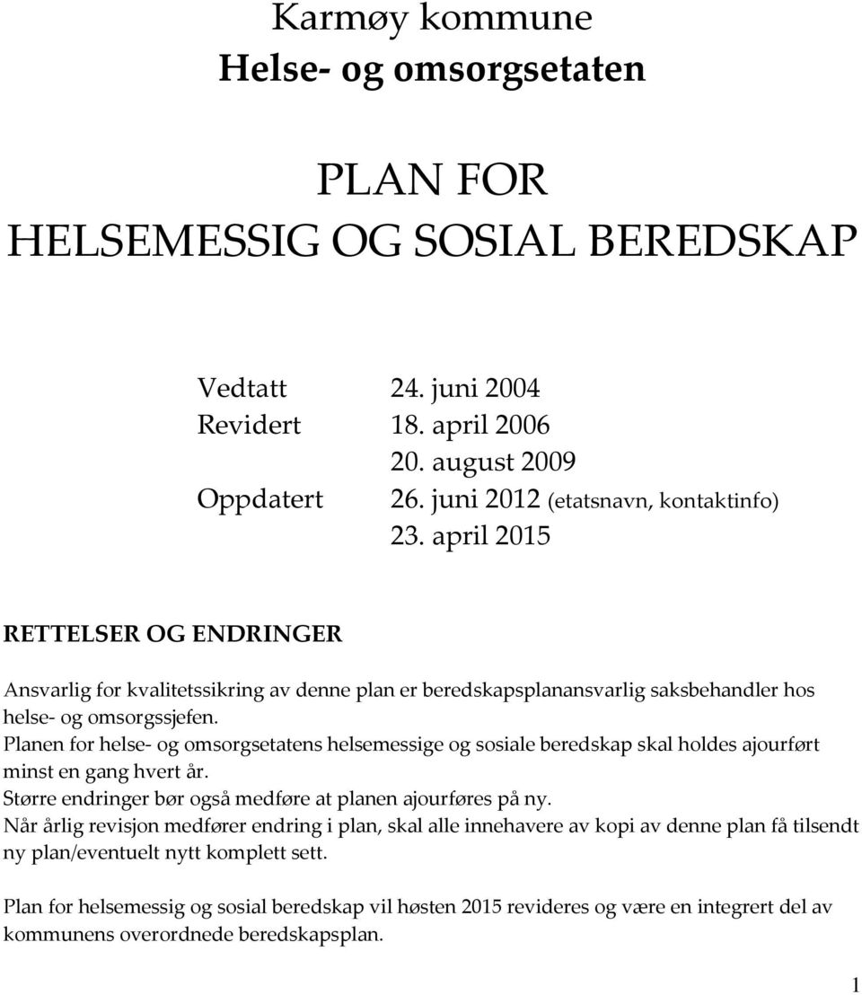 Planen for helse- og omsorgsetatens helsemessige og sosiale beredskap skal holdes ajourført minst en gang hvert år. Større endringer bør også medføre at planen ajourføres på ny.