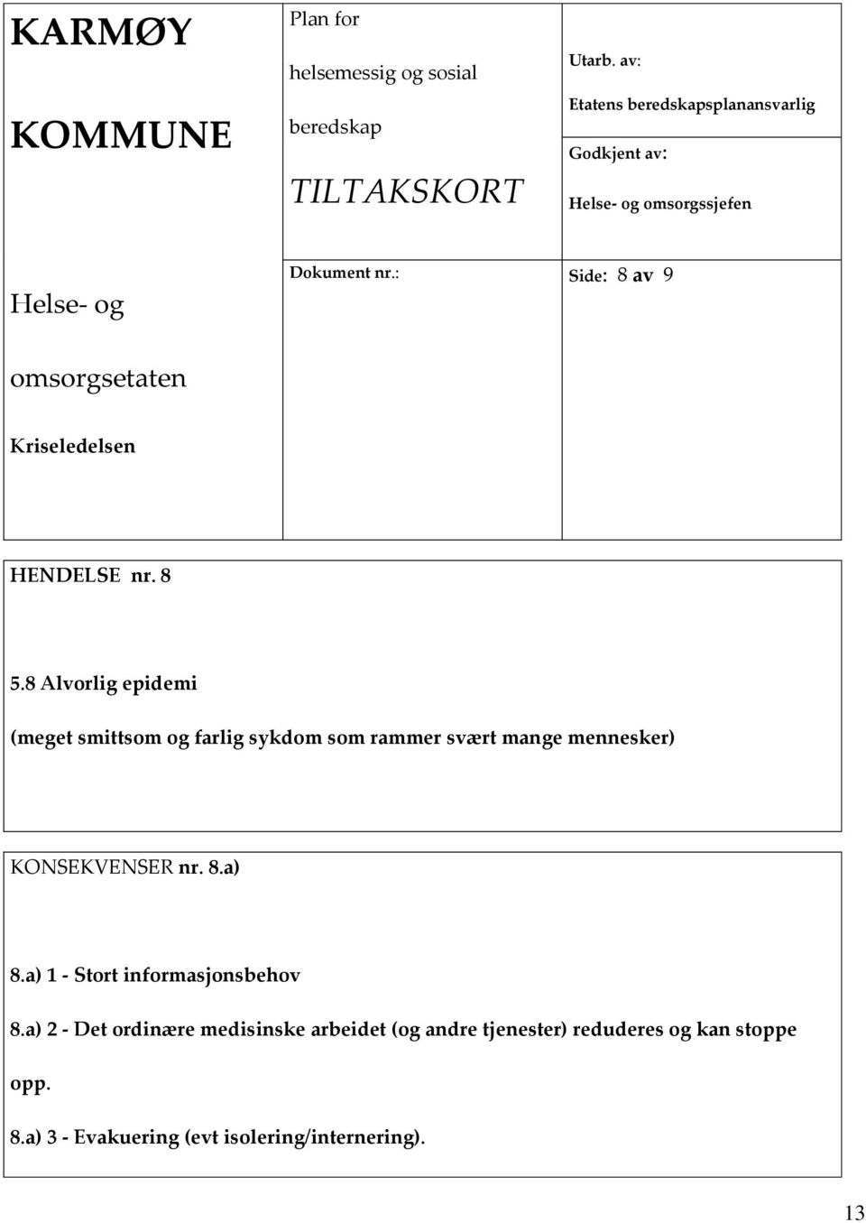 : Side: 8 av 9 omsorgsetaten Kriseledelsen HENDELSE nr. 8 5.