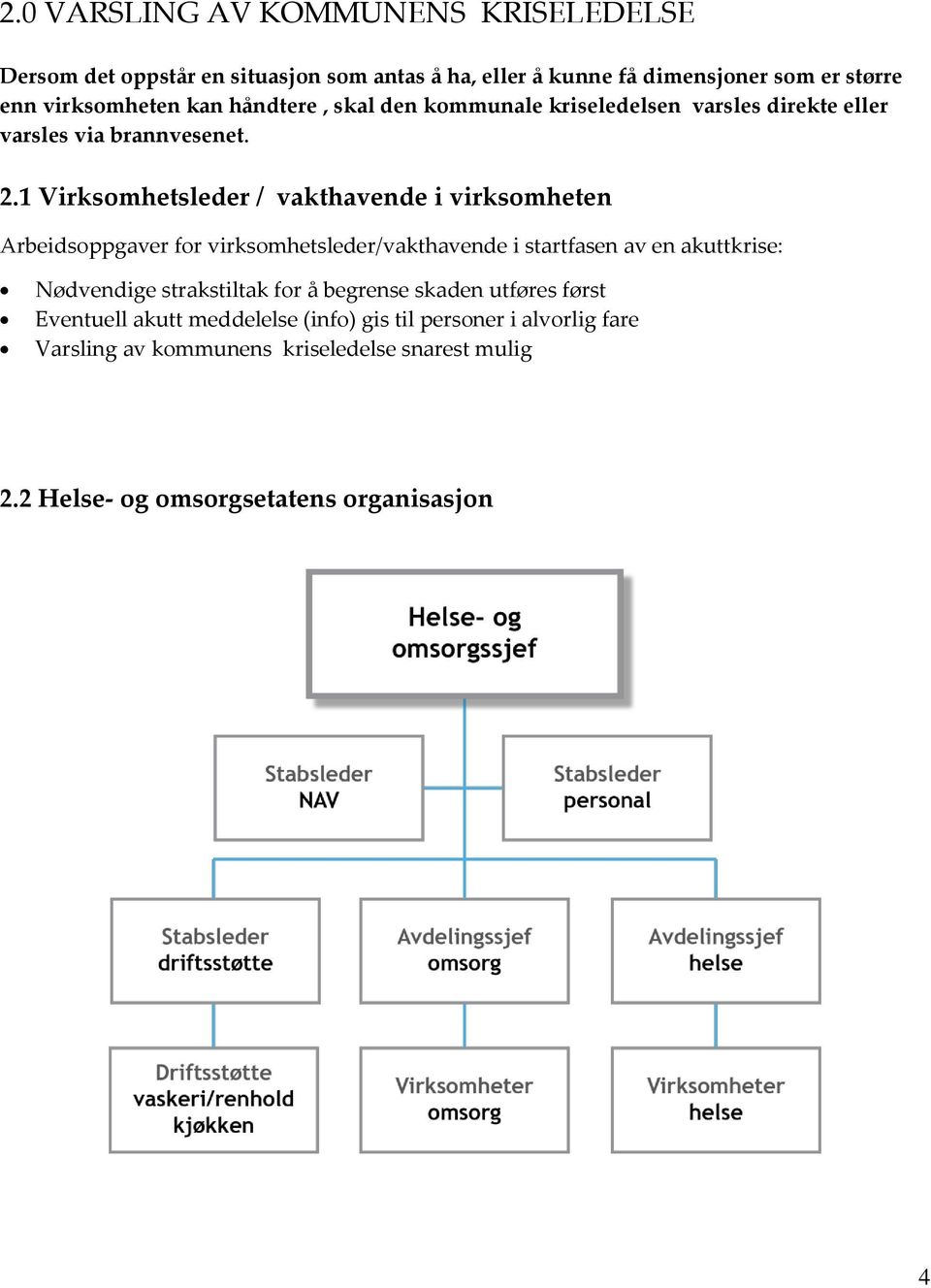 1 Virksomhetsleder / vakthavende i virksomheten Arbeidsoppgaver for virksomhetsleder/vakthavende i startfasen av en akuttkrise: Nødvendige