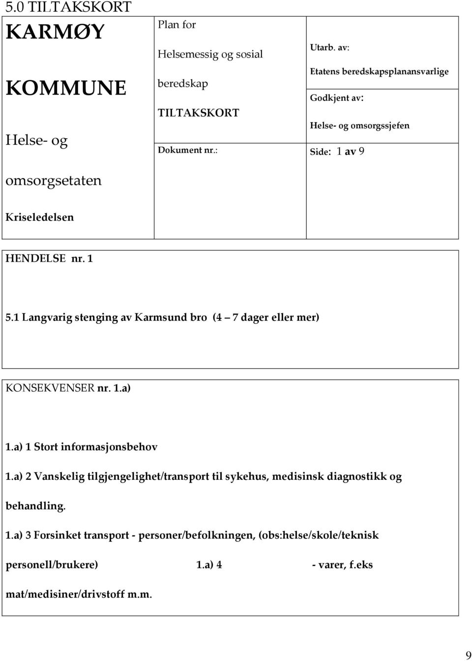 1 Langvarig stenging av Karmsund bro (4 7 dager eller mer) KONSEKVENSER nr. 1.a) 1.a) 1 Stort informasjonsbehov 1.