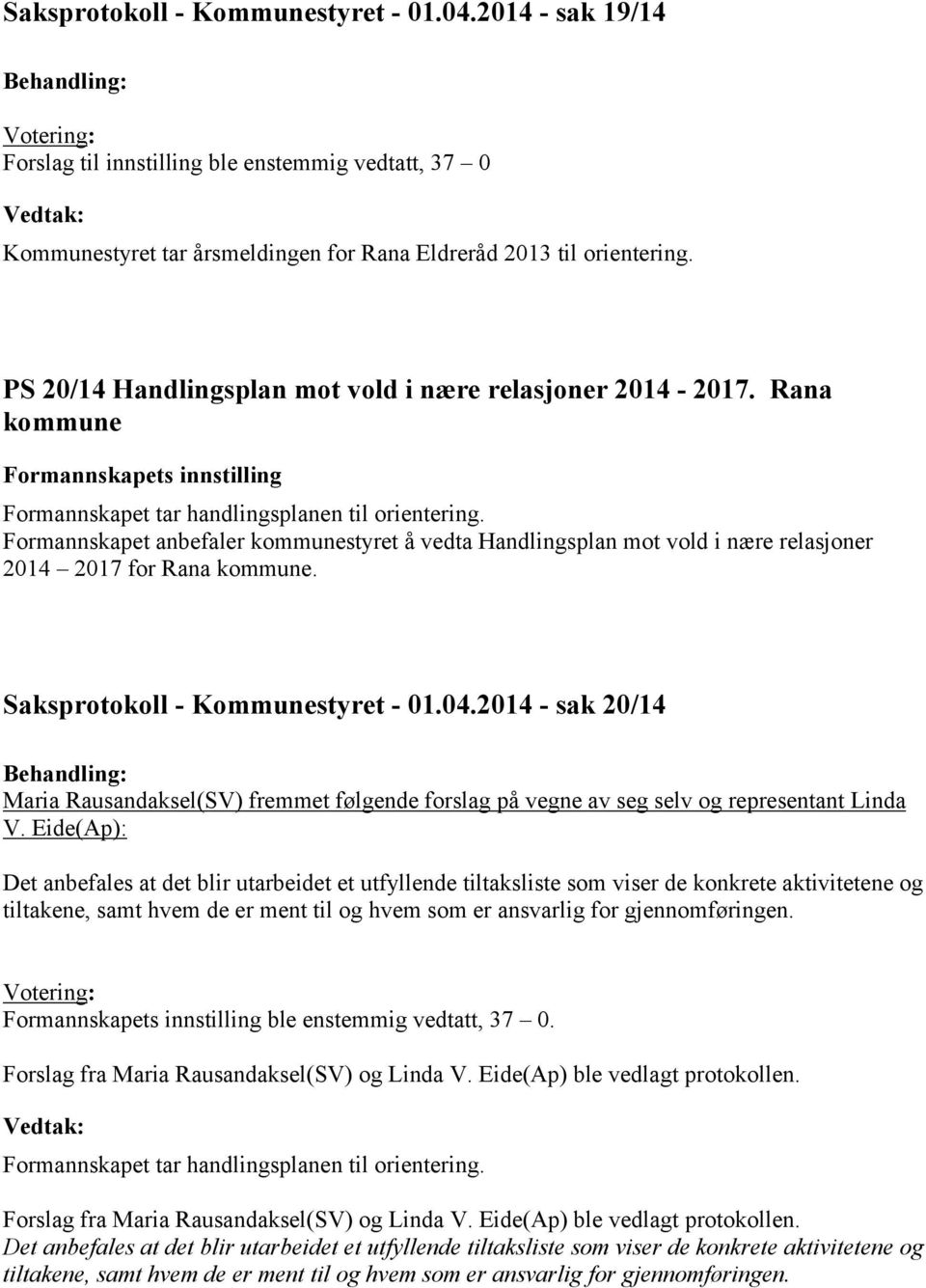 Formannskapet anbefaler kommunestyret å vedta Handlingsplan mot vold i nære relasjoner 2014 2017 for Rana kommune. Saksprotokoll - Kommunestyret - 01.04.