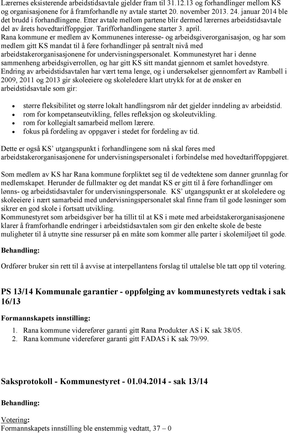 Rana kommune er medlem av Kommunenes interesse- og arbeidsgiverorganisasjon, og har som medlem gitt KS mandat til å føre forhandlinger på sentralt nivå med arbeidstakerorganisasjonene for