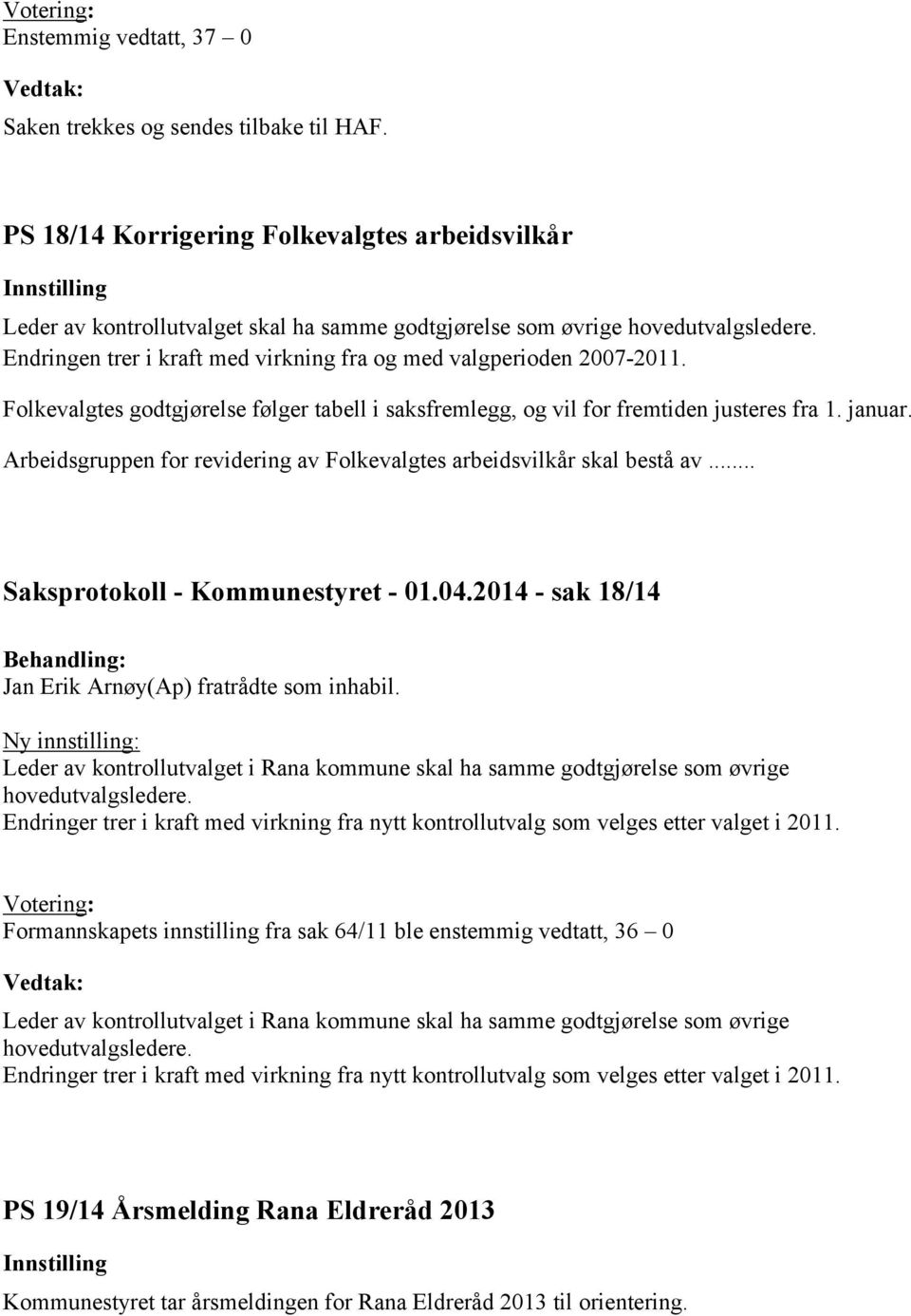 Endringen trer i kraft med virkning fra og med valgperioden 2007-2011. Folkevalgtes godtgjørelse følger tabell i saksfremlegg, og vil for fremtiden justeres fra 1. januar.