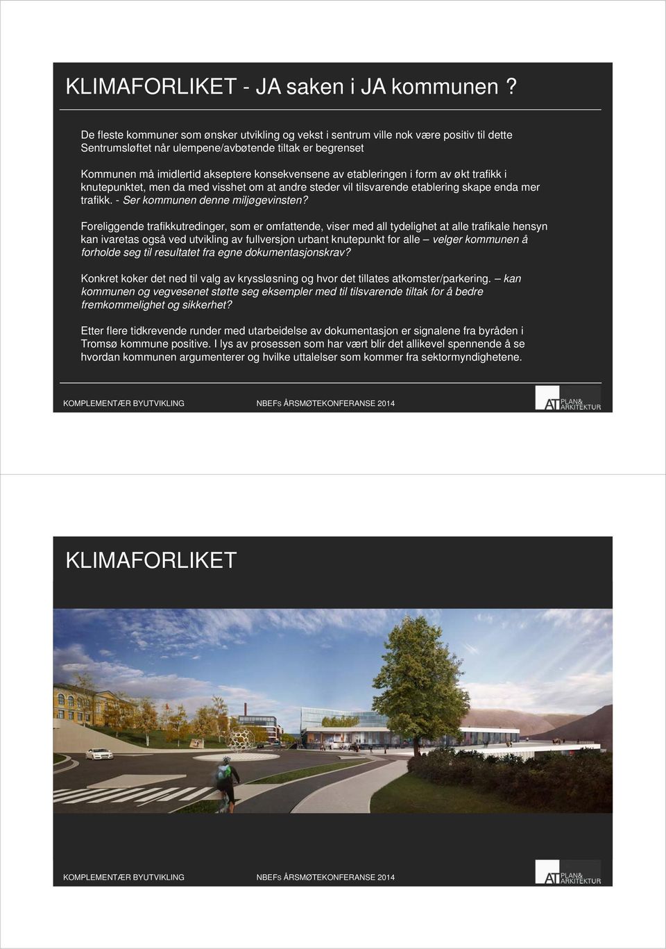 etableringen i form av økt trafikk i knutepunktet, men da med visshet om at andre steder vil tilsvarende etablering skape enda mer trafikk. - Ser kommunen denne miljøgevinsten?