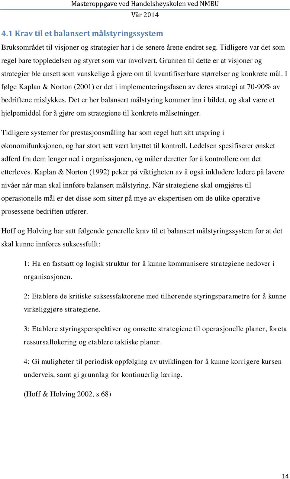 I følge Kaplan & Norton (2001) er det i implementeringsfasen av deres strategi at 70-90% av bedriftene mislykkes.