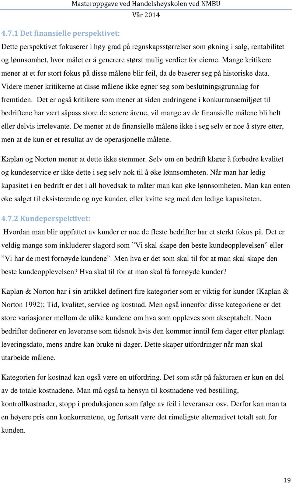 Videre mener kritikerne at disse målene ikke egner seg som beslutningsgrunnlag for fremtiden.