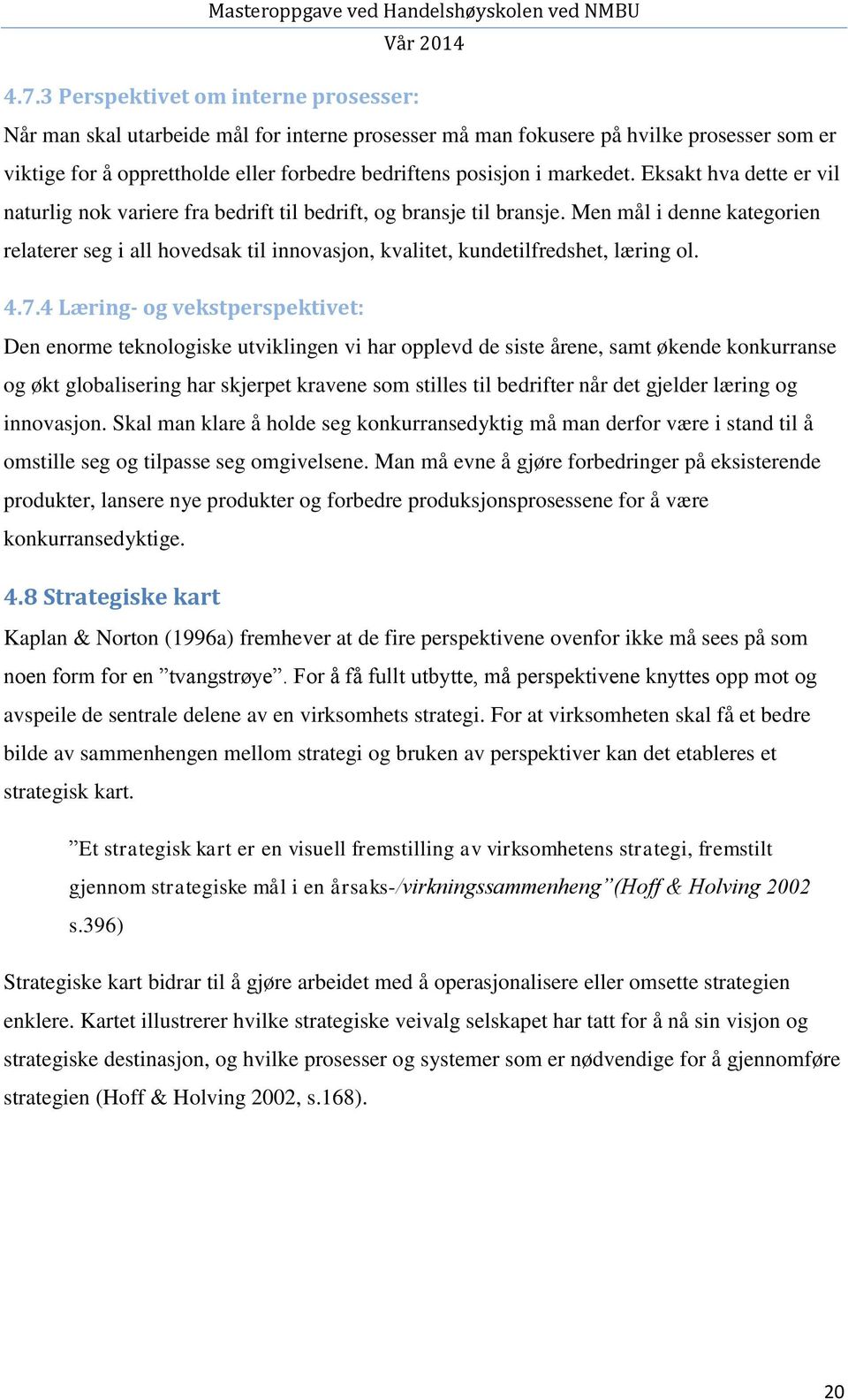 Men mål i denne kategorien relaterer seg i all hovedsak til innovasjon, kvalitet, kundetilfredshet, læring ol. 4.7.