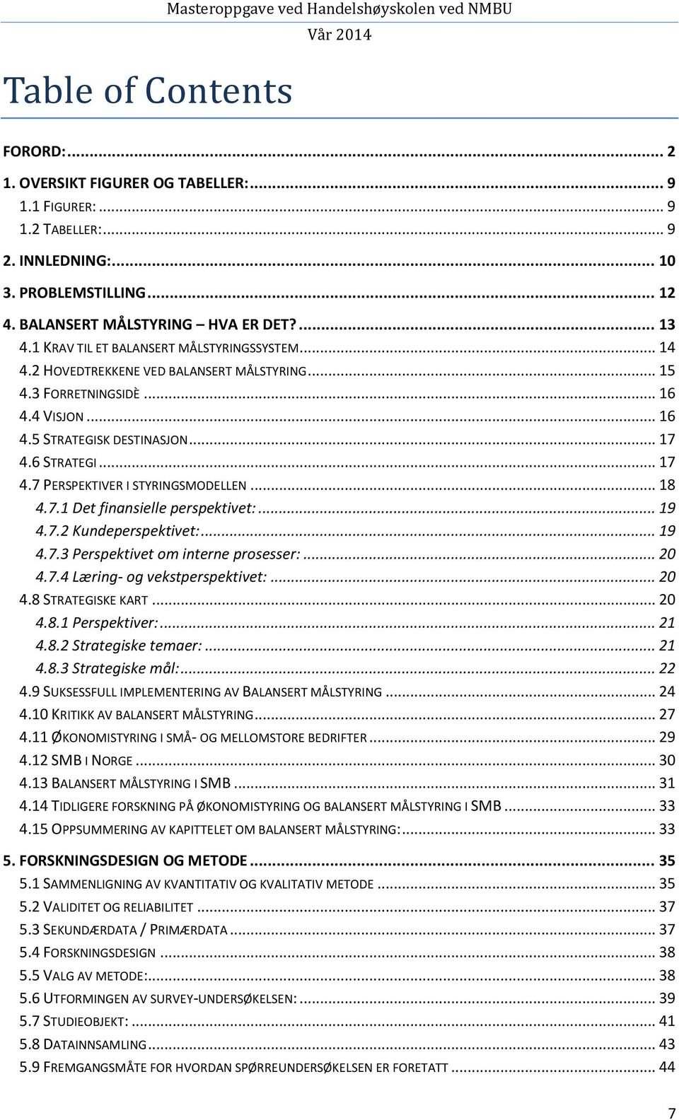 .. 17 4.6 STRATEGI... 17 4.7 PERSPEKTIVER I STYRINGSMODELLEN... 18 4.7.1 Det finansielle perspektivet:... 19 4.7.2 Kundeperspektivet:... 19 4.7.3 Perspektivet om interne prosesser:... 20 4.7.4 Læring- og vekstperspektivet:.