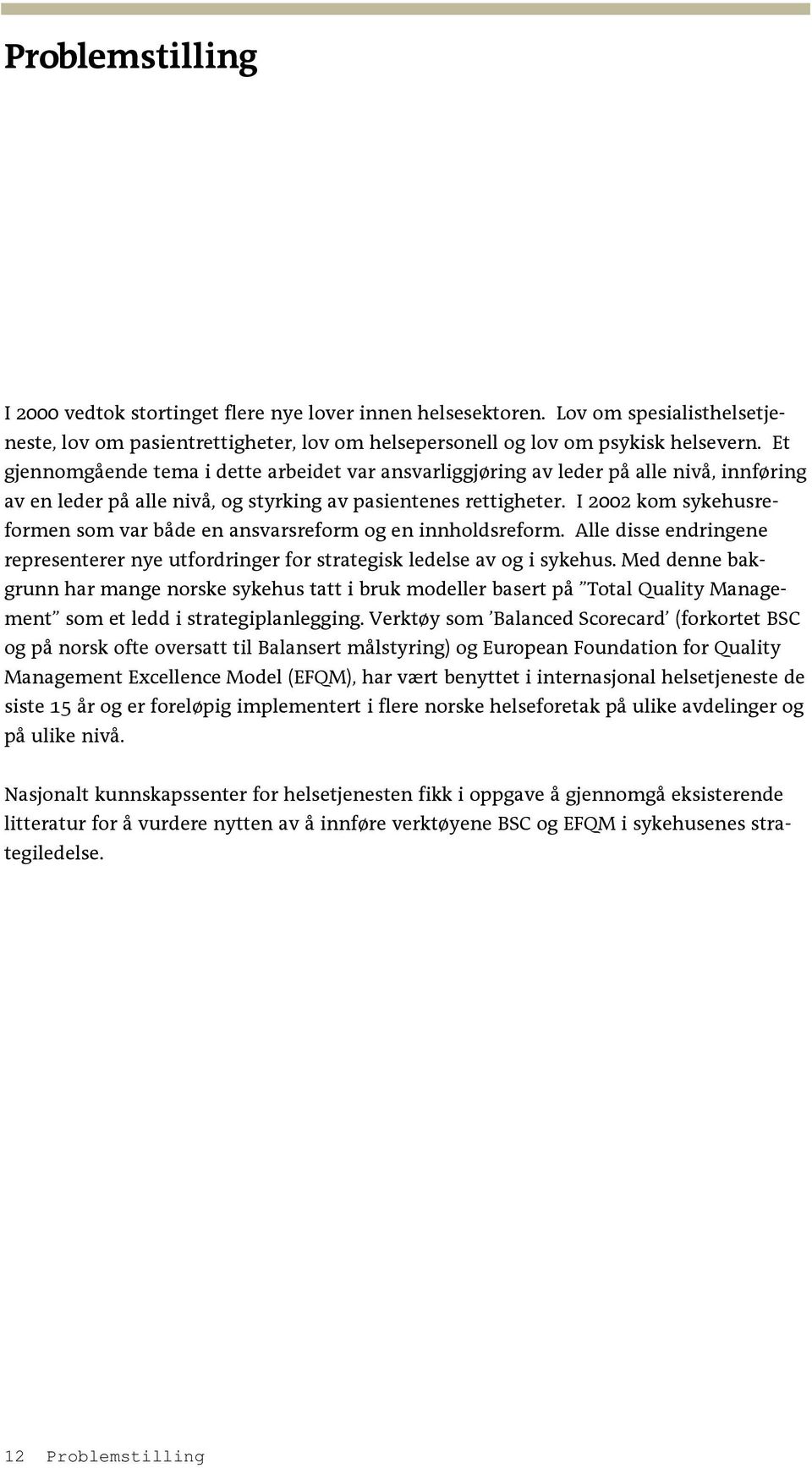 I 2002 kom sykehusreformen som var både en ansvarsreform og en innholdsreform. Alle disse endringene representerer nye utfordringer for strategisk ledelse av og i sykehus.