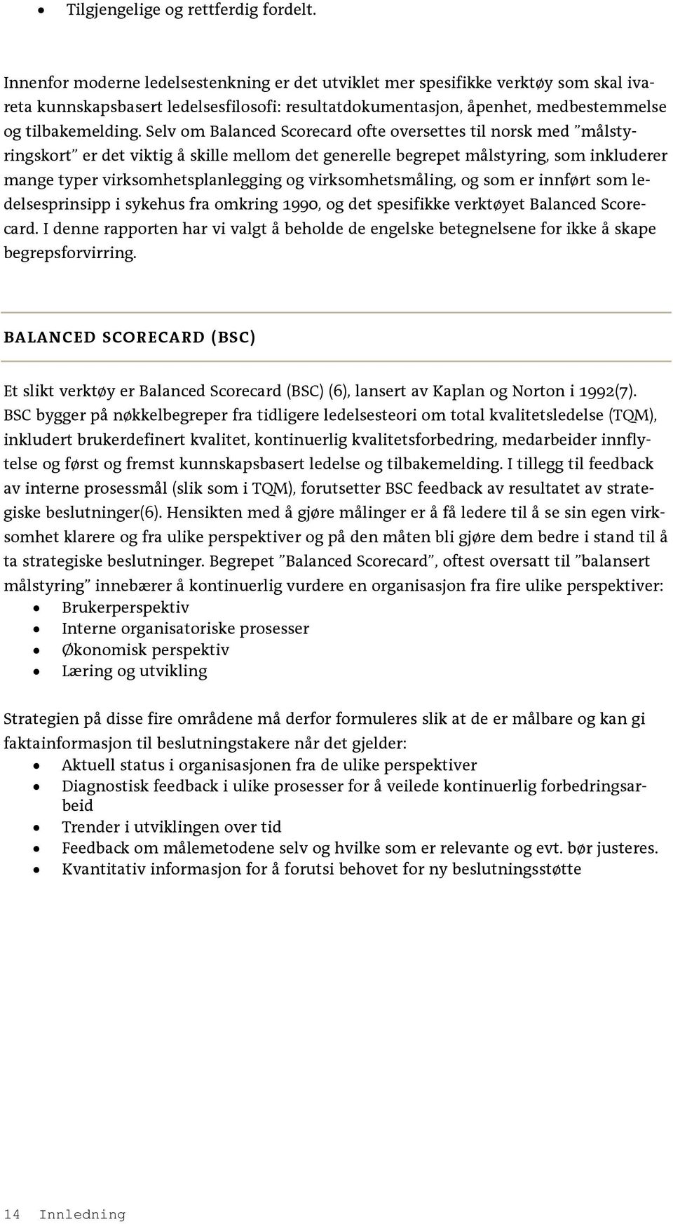 Selv om Balanced Scorecard ofte oversettes til norsk med målstyringskort er det viktig å skille mellom det generelle begrepet målstyring, som inkluderer mange typer virksomhetsplanlegging og