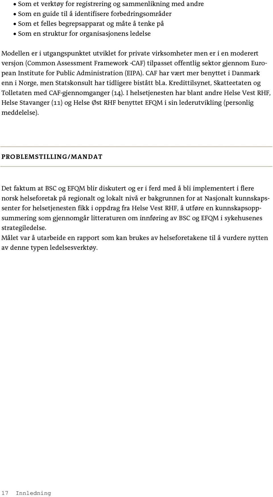 Administration (EIPA). CAF har vært mer benyttet i Danmark enn i Norge, men Statskonsult har tidligere bistått bl.a. Kredittilsynet, Skatteetaten og Tolletaten med CAF-gjennomganger (14).