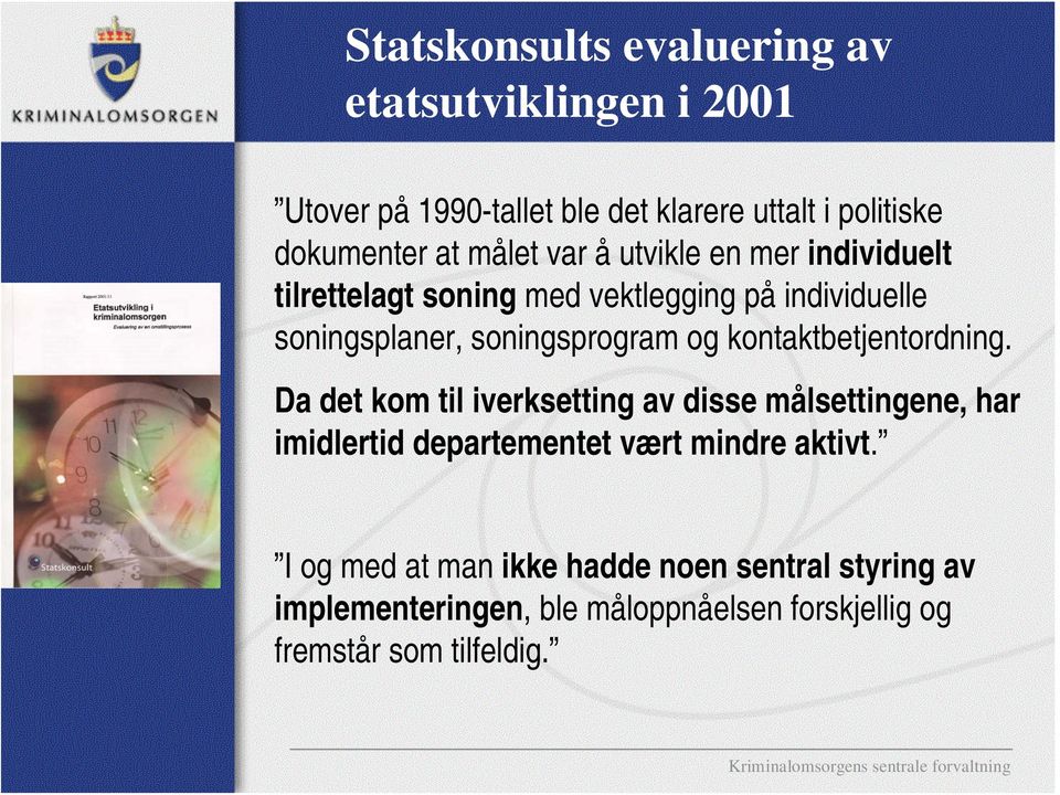 kontaktbetjentordning. Da det kom til iverksetting av disse målsettingene, har imidlertid departementet vært mindre aktivt.