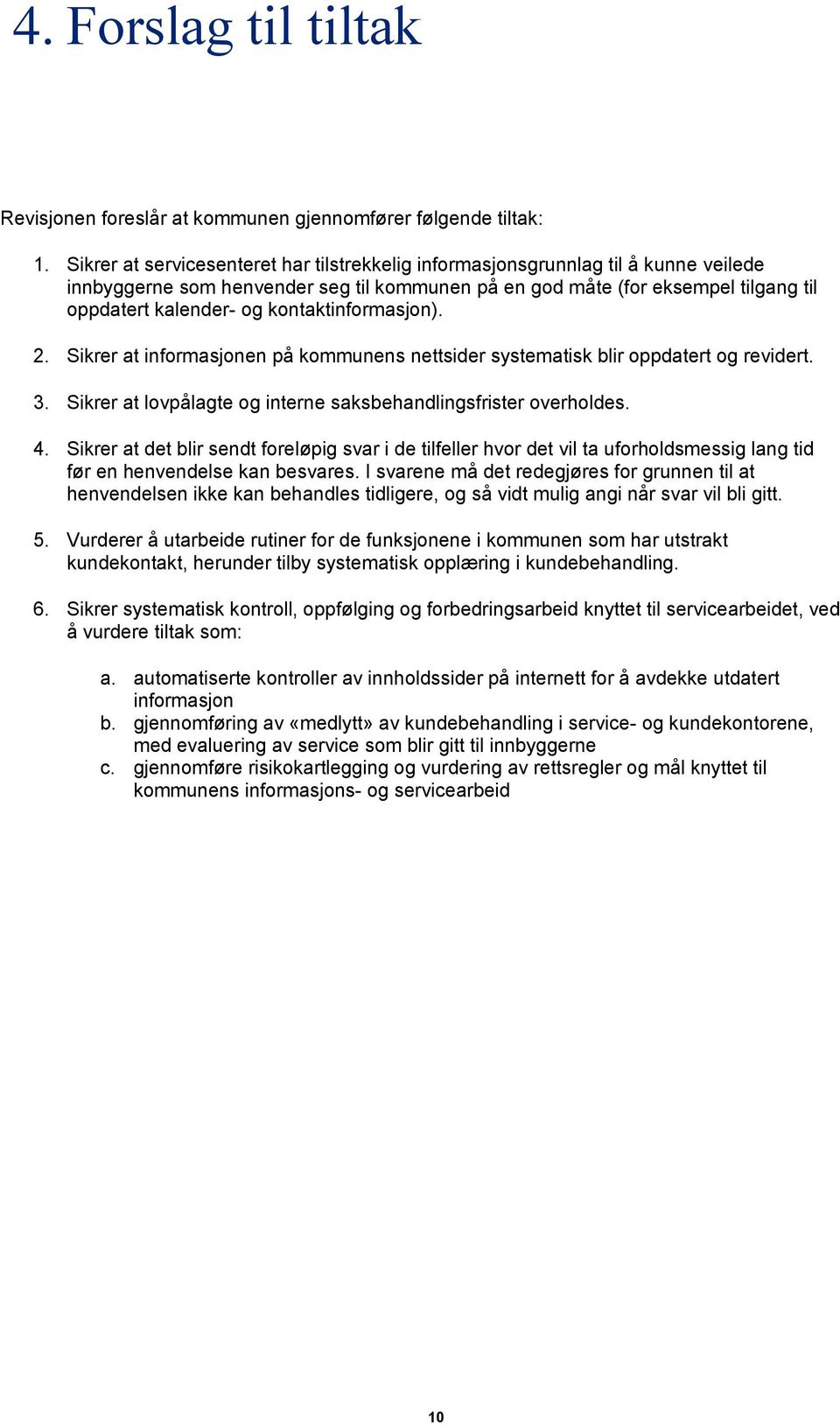 kontaktinformasjon). 2. Sikrer at informasjonen på kommunens nettsider systematisk blir oppdatert og revidert. 3. Sikrer at lovpålagte og interne saksbehandlingsfrister overholdes. 4.