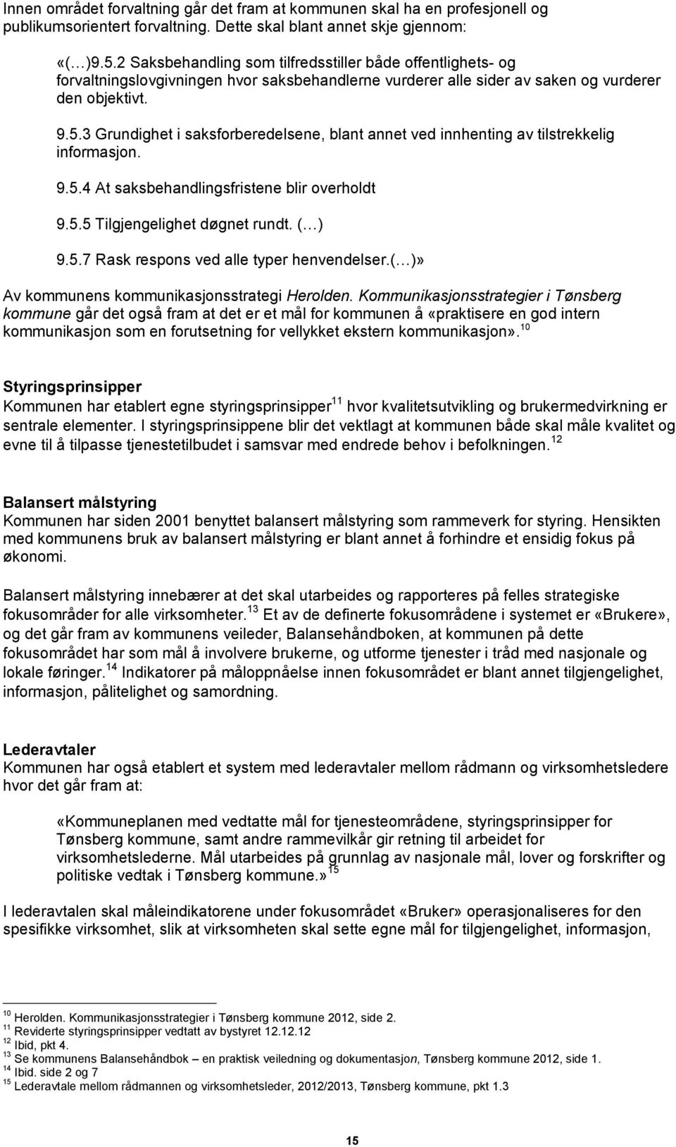 3 Grundighet i saksforberedelsene, blant annet ved innhenting av tilstrekkelig informasjon. 9.5.4 At saksbehandlingsfristene blir overholdt 9.5.5 Tilgjengelighet døgnet rundt. ( ) 9.5.7 Rask respons ved alle typer henvendelser.