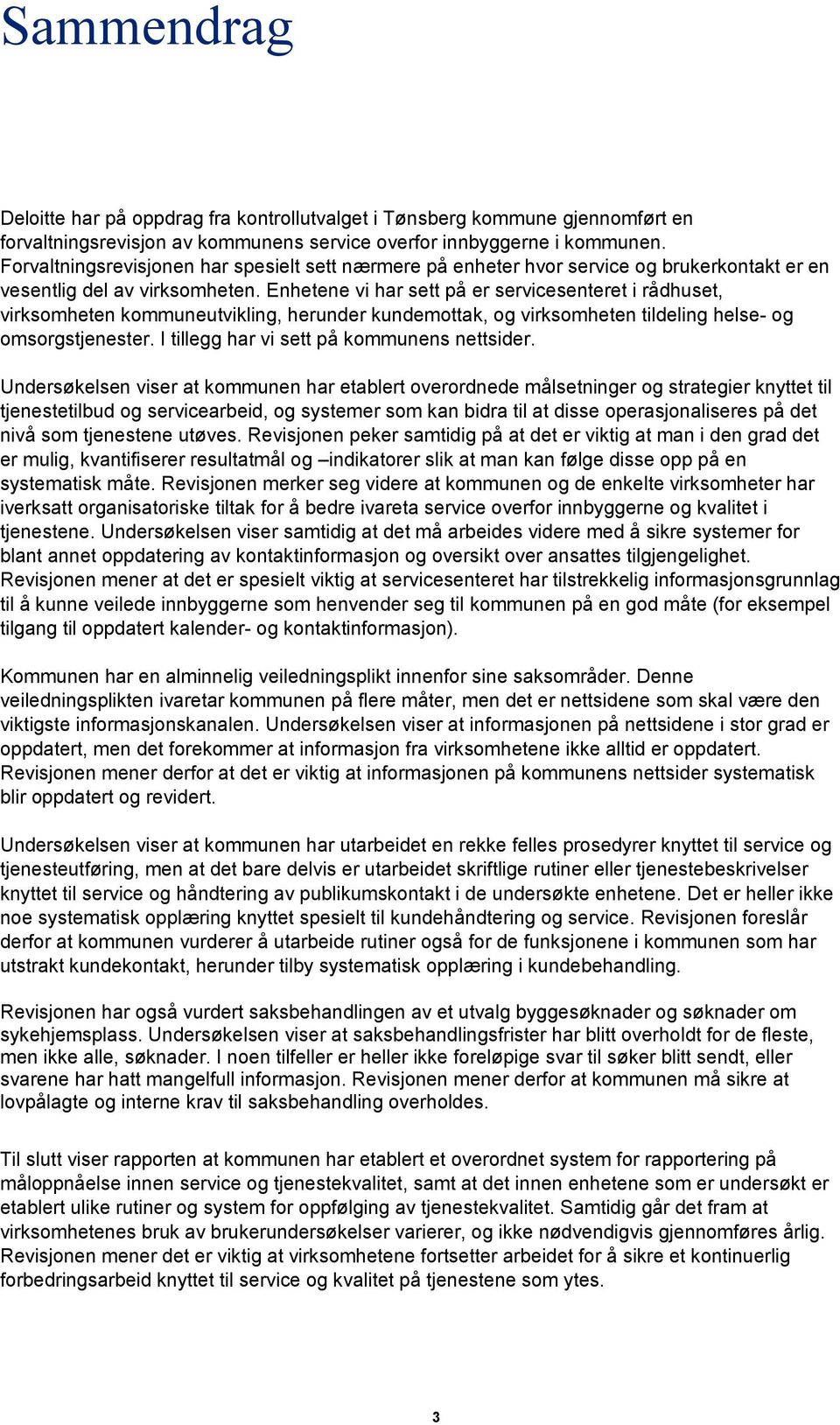 Enhetene vi har sett på er servicesenteret i rådhuset, virksomheten kommuneutvikling, herunder kundemottak, og virksomheten tildeling helse- og omsorgstjenester.