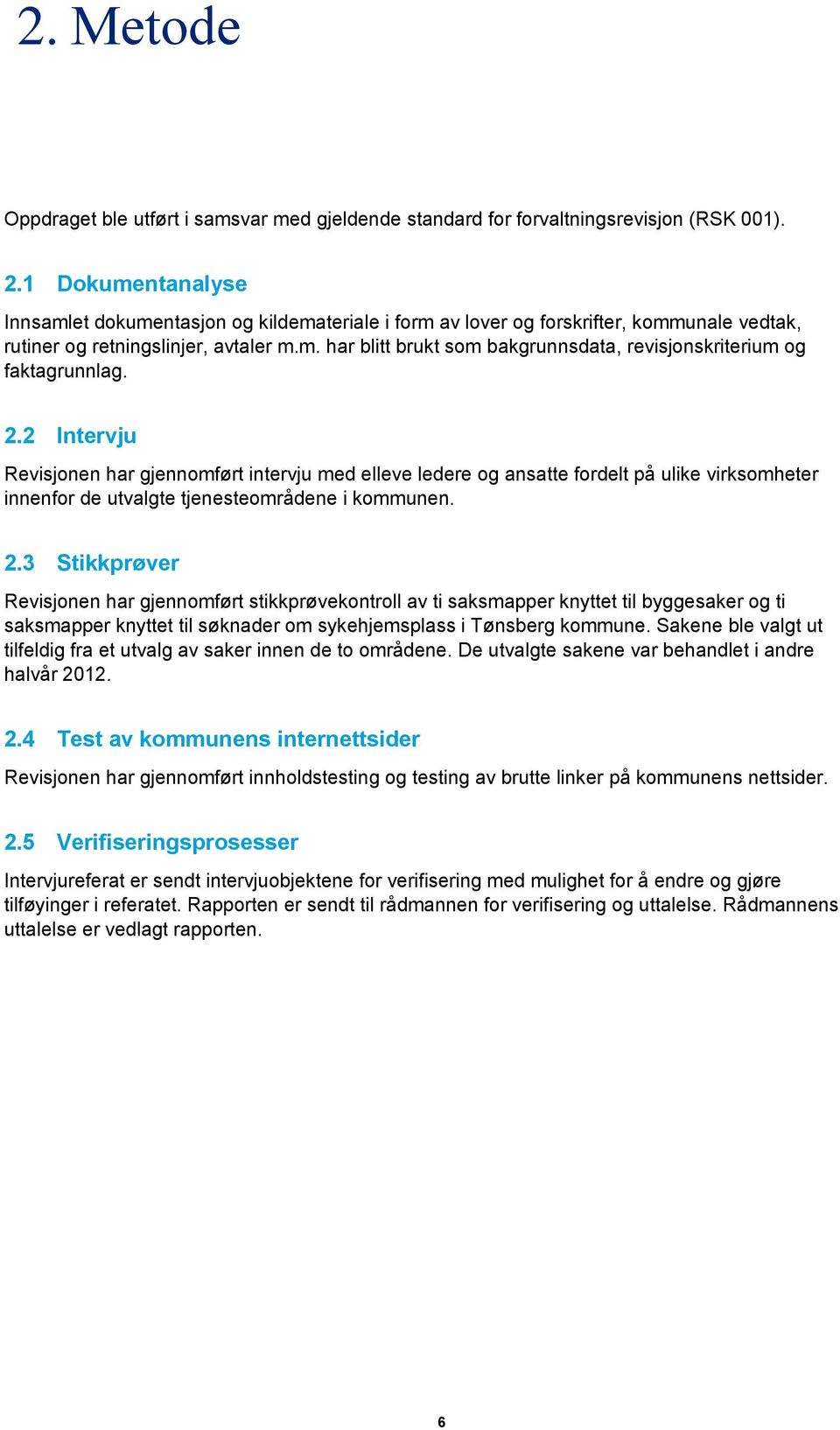 2.2 Intervju Revisjonen har gjennomført intervju med elleve ledere og ansatte fordelt på ulike virksomheter innenfor de utvalgte tjenesteområdene i kommunen. 2.