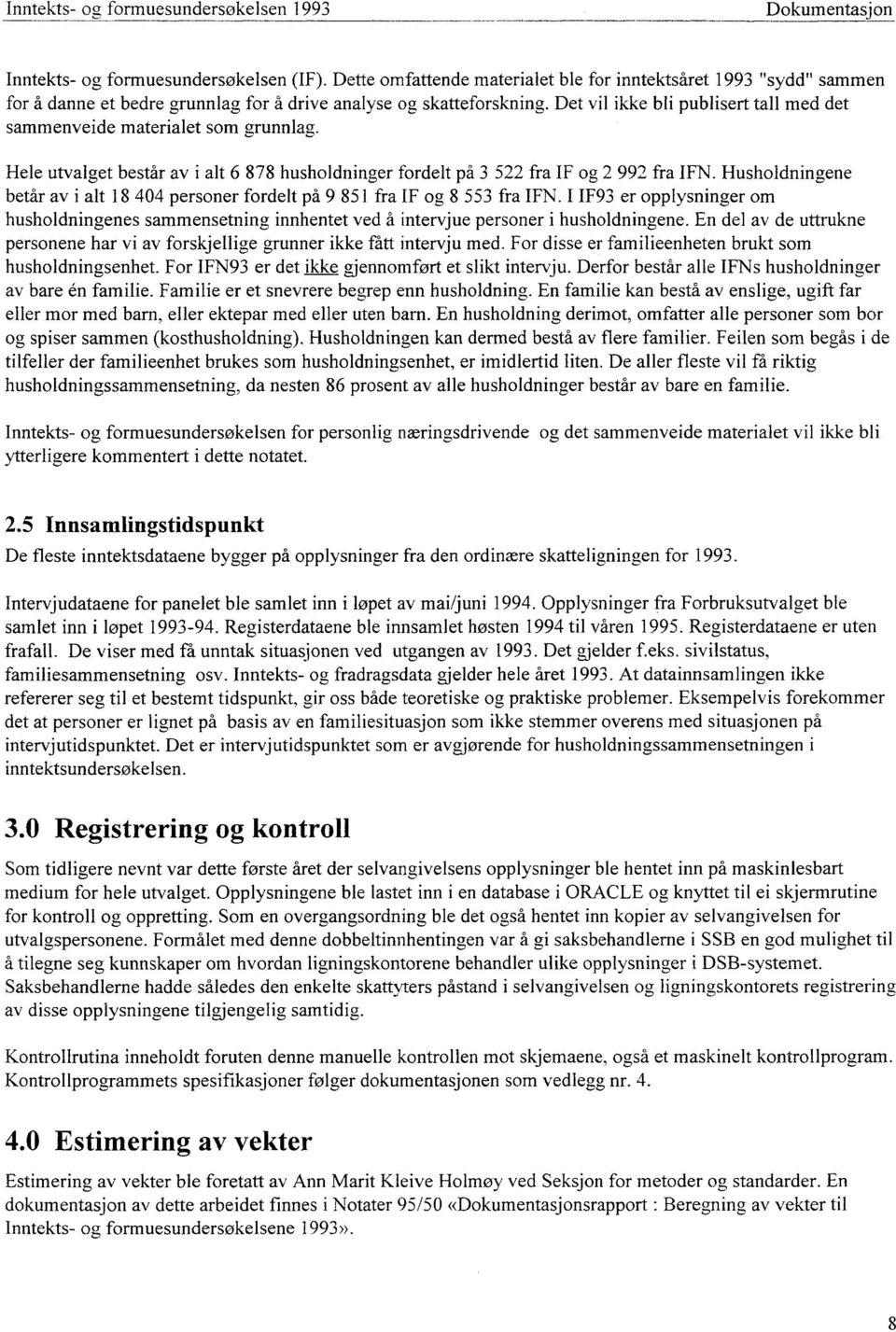 Husholdningene betår av i alt 18 404 personer fordelt på 9 851 fra IF og 8 553 fra IFN. I IF93 er opplysninger om husholdningenes sammensetning innhentet ved å intervjue personer i husholdningene.