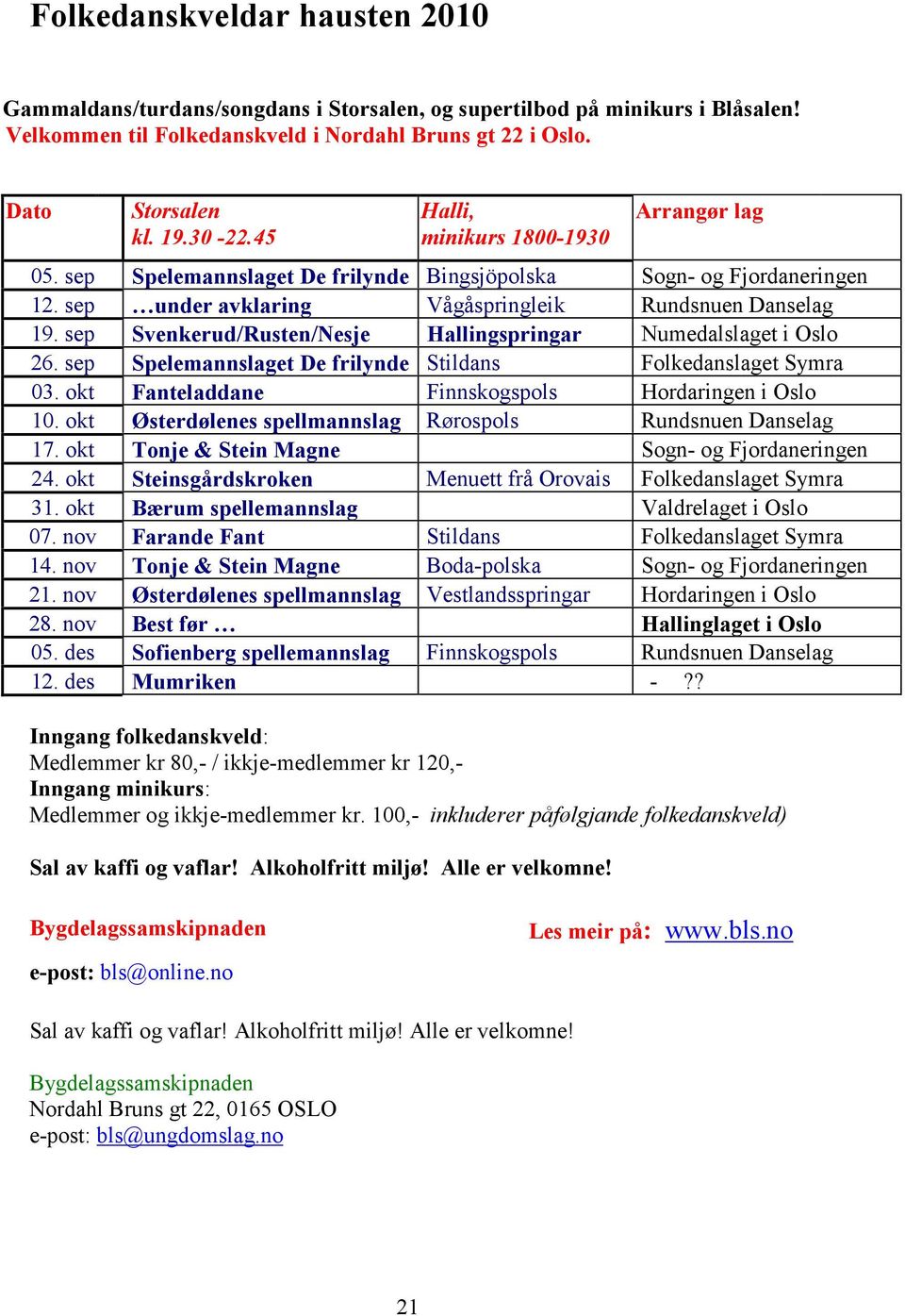 sep Svenkerud/Rusten/Nesje Hallingspringar Numedalslaget i Oslo 26. sep Spelemannslaget De frilynde Stildans Folkedanslaget Symra 03. okt Fanteladdane Finnskogspols Hordaringen i Oslo 10.