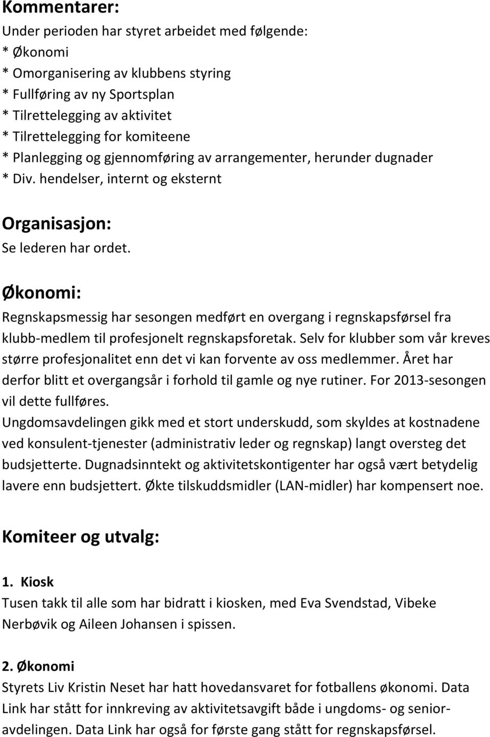 Økonomi: Regnskapsmessig har sesongen medført en overgang i regnskapsførsel fra klubb-medlem til profesjonelt regnskapsforetak.