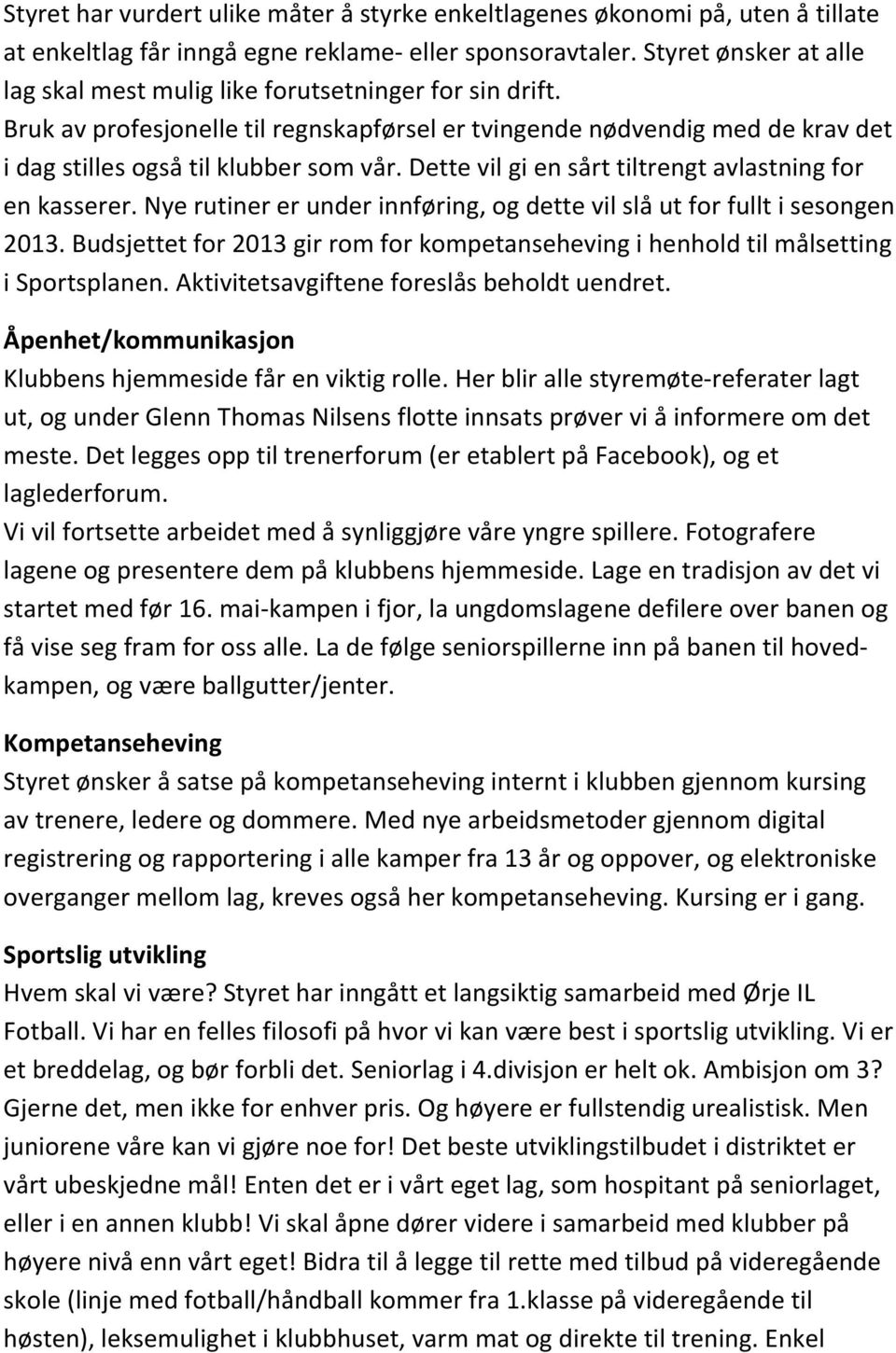 Dette vil gi en sårt tiltrengt avlastning for en kasserer. Nye rutiner er under innføring, og dette vil slå ut for fullt i sesongen 2013.