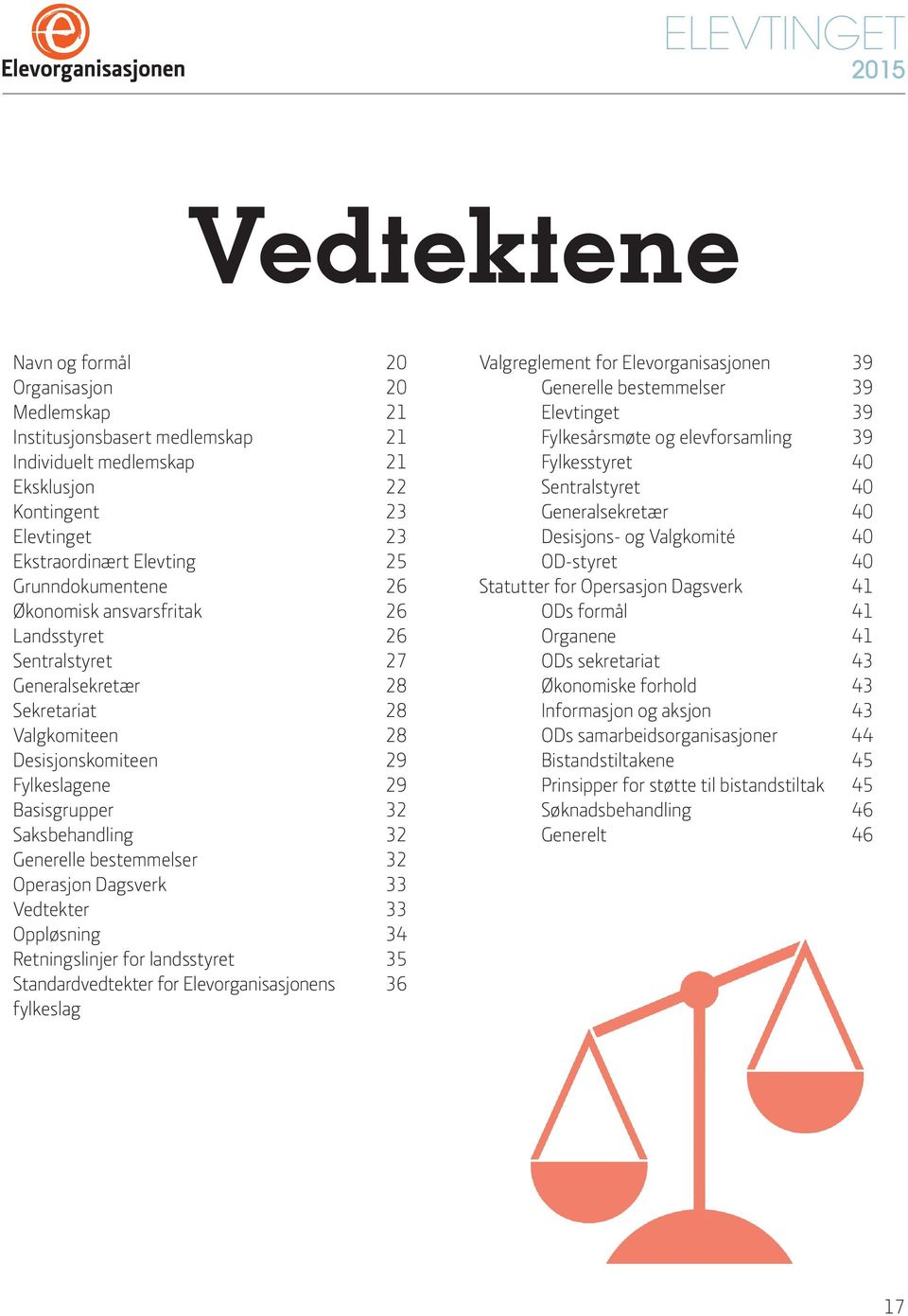 Generelle bestemmelser 32 Operasjon Dagsverk 33 Vedtekter 33 Oppløsning 34 Retningslinjer for landsstyret 35 Standardvedtekter for Elevorganisasjonens 36 fylkeslag Valgreglement for