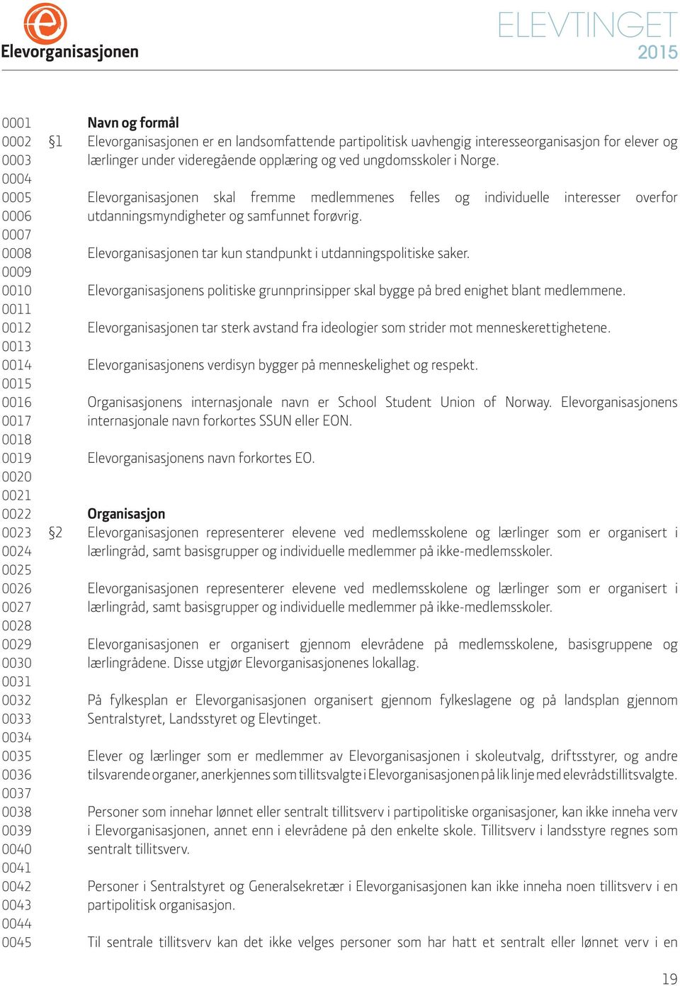 ungdomsskoler i Norge. Elevorganisasjonen skal fremme medlemmenes felles og individuelle interesser overfor utdanningsmyndigheter og samfunnet forøvrig.