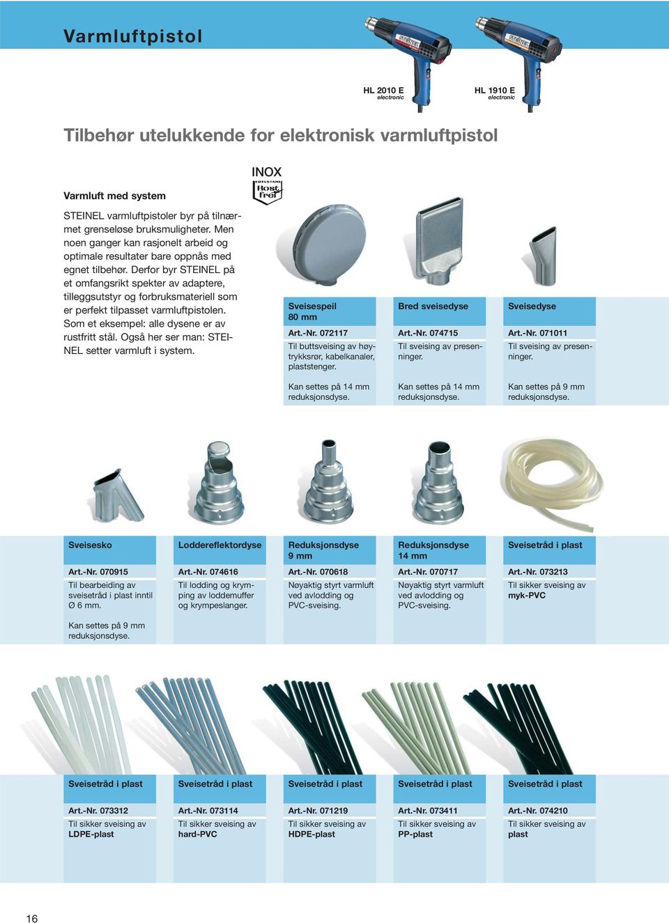 Derfor byr STEINEL på et omfangsrikt spekter av adaptere, tilleggsutstyr og forbruksmateriell som er perfekt tilpasset varmluftpistolen. Som et eksempel: alle dysene er av rustfritt stål.