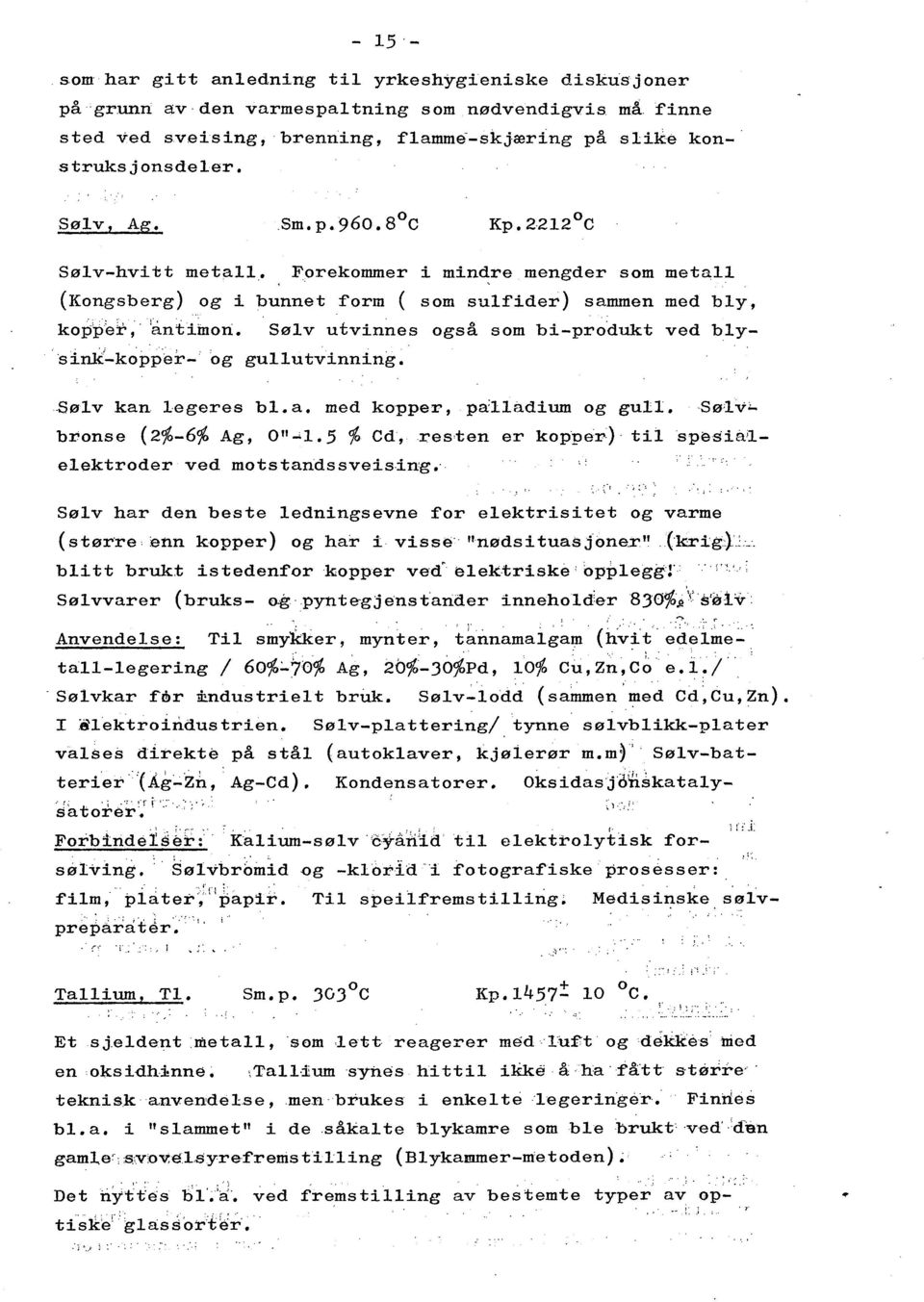 , Frekmmer i min~re mengder sm metall (Kngsberg) g i bunnet frm ( sm sulfider) sammen med bly, kppet,'lantiïnri. Sølv utvinnes gså sm bi-pr'dukt ved bly- 'sinki-kpper-g gullutvinning.