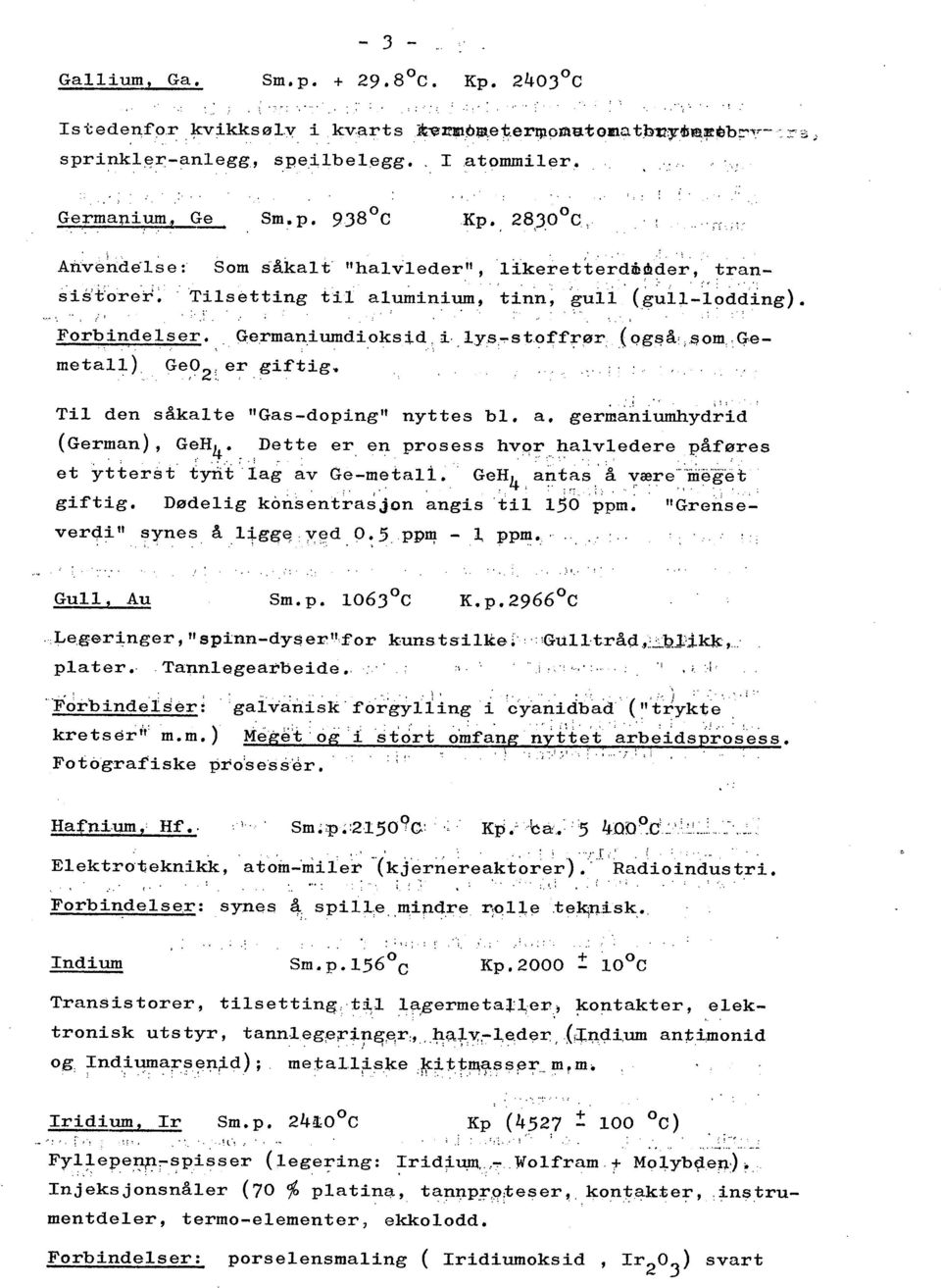 .stffrør; (qgaå, i,am,gemetall) Ge92 ~ er giftig~. :.! \ Til den såkalte "Gas-dping" nyttes bl. a. germaniumydrid (German), GeH4-': D~tte er en prsess hvpr.hal:rledere t)åføres.' ;' I".'.' :.;:,i: '.