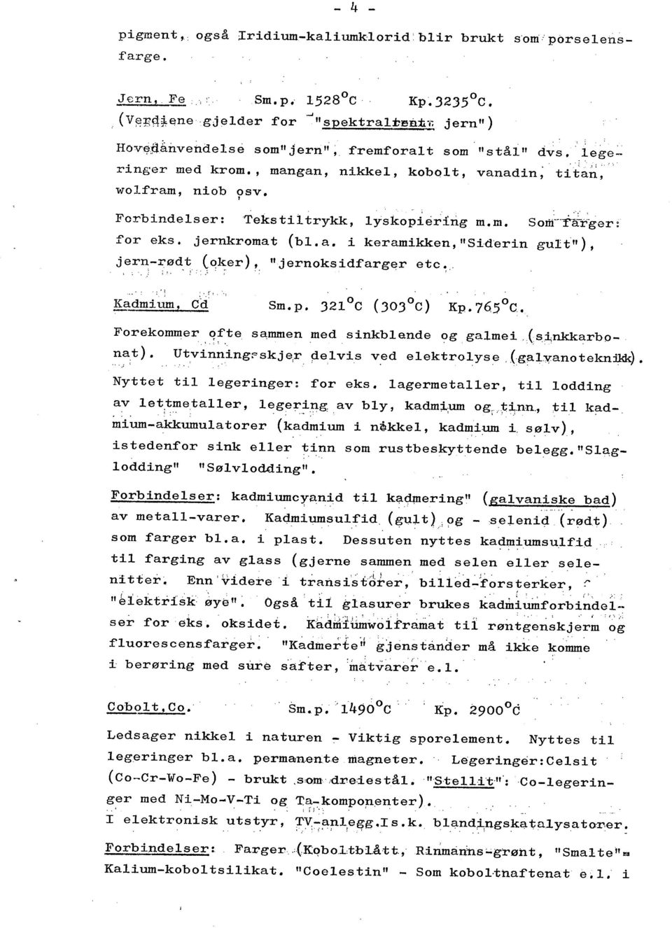 jernkrmat (bl.a. i keramikken, "Siderin gult"), jern-rø~~ (a~er), "jernksidfarger etc ~.'1.!", Kadmi um, Cd Sm. p. J2l c (JOJc) Kp.765 c. Frekmmer qfte sammen med sinkblende g galmei,(si;nkkarb-.